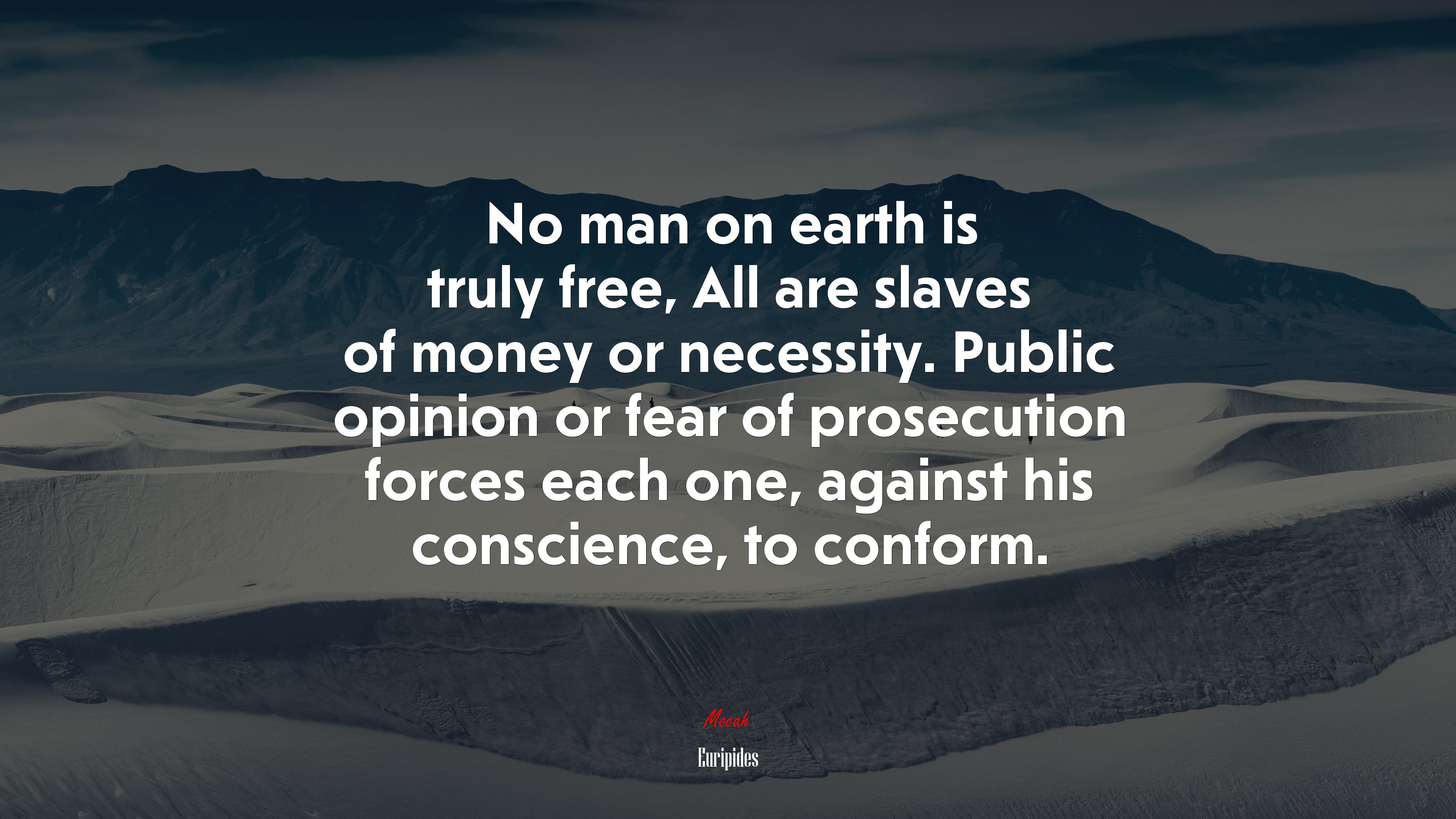 No man on earth is truly free, All are slaves of money or necessity. Public opinion or fear of prosecution forces each one, against his conscience, to conform. | Euripides quote HD Wallpaper