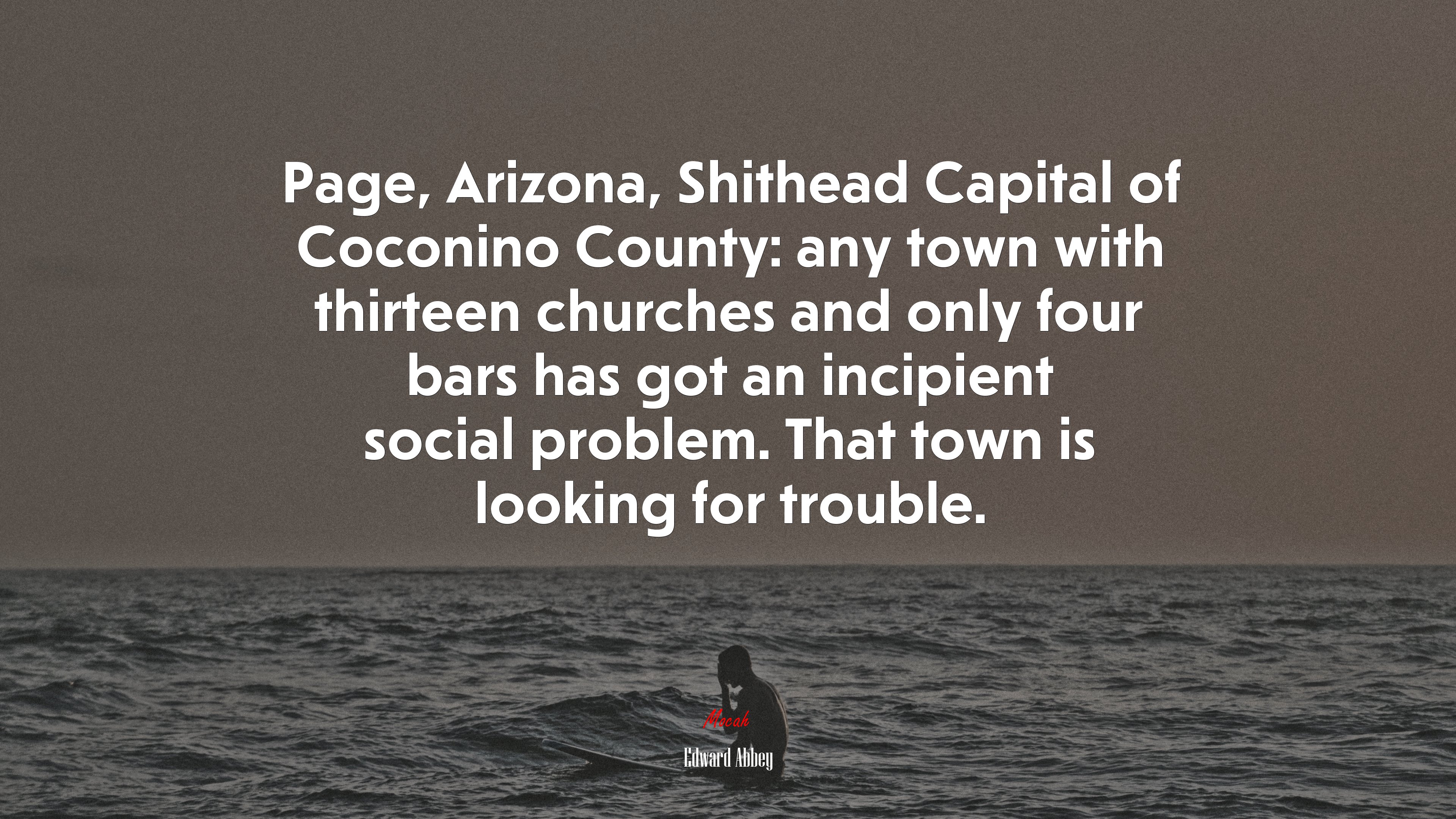 Page, Arizona, Shithead Capital of Coconino County: any town with thirteen churches and only four bars has got an incipient social problem. That town is looking for trouble. | Edward Abbey quote HD Wallpaper