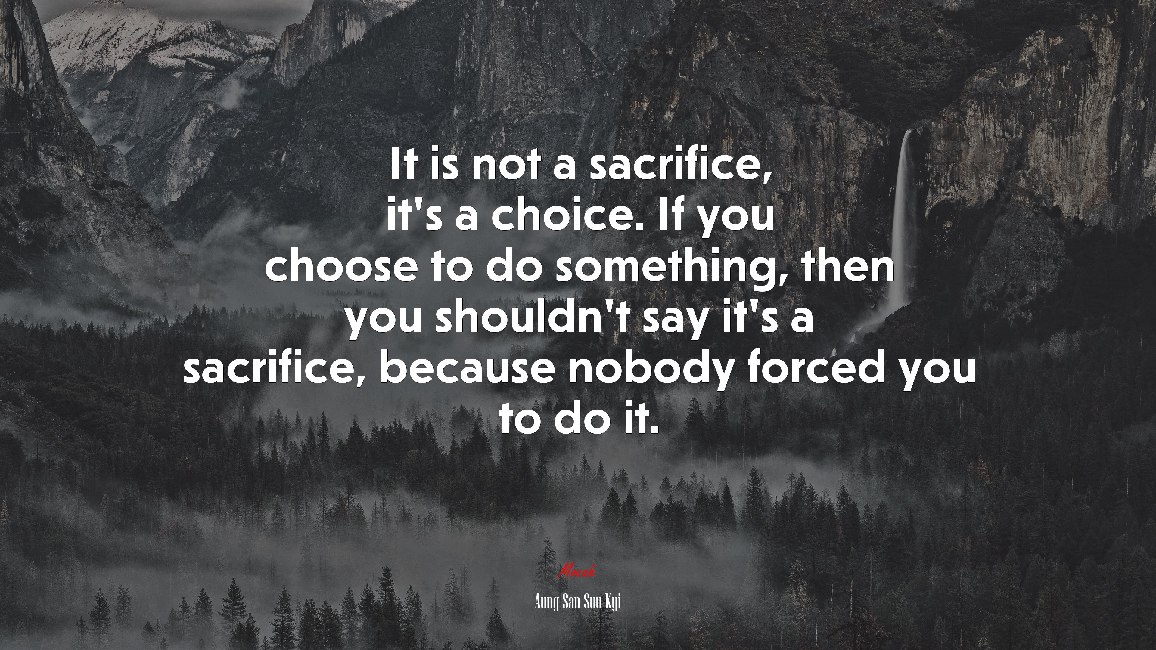 It is not a sacrifice, it’s a choice. If you choose to do something, then you shouldn’t say it’s a sacrifice, because nobody forced you to do it. | Aung San Suu Kyi quote HD Wallpaper
