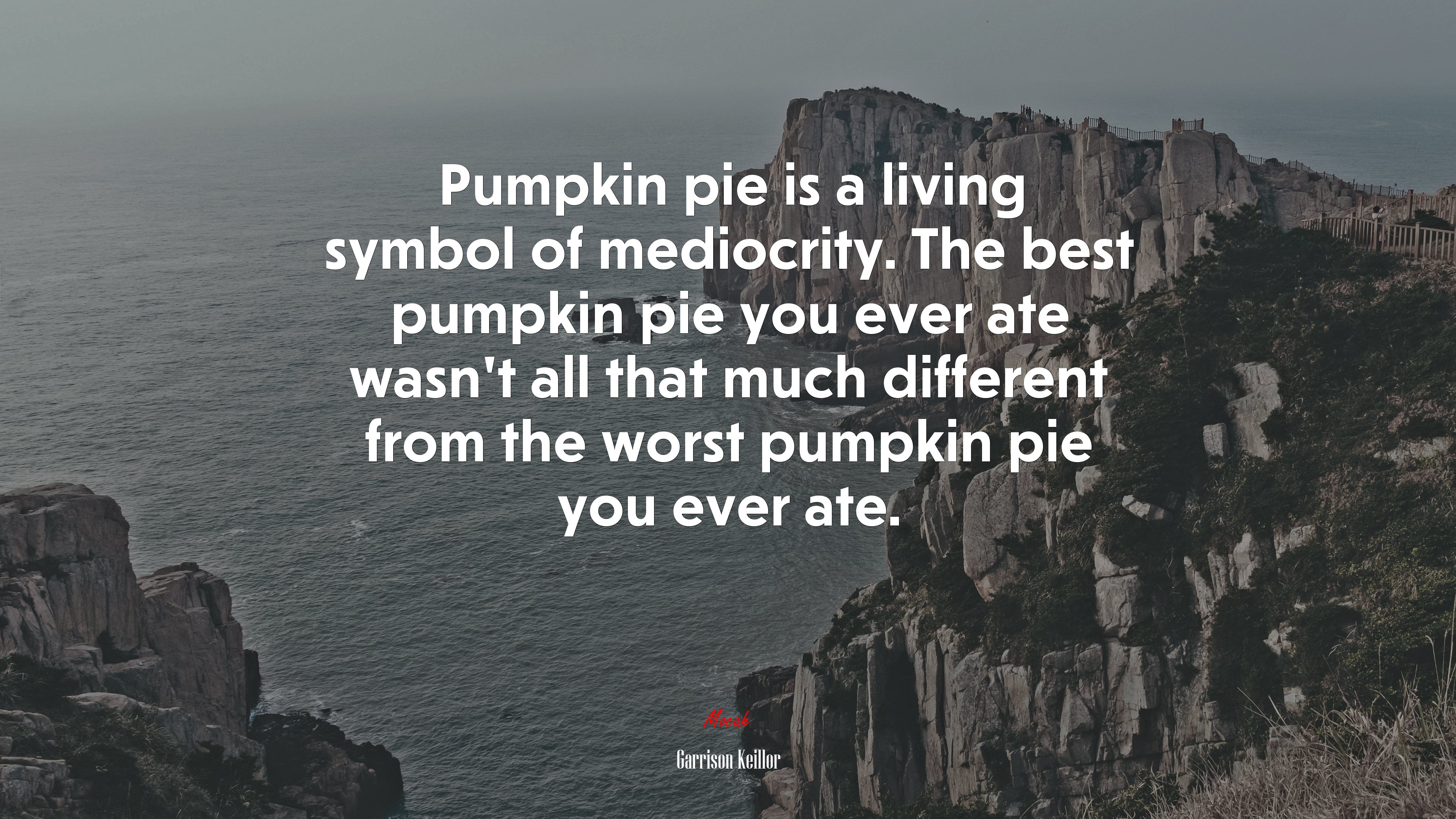 Pumpkin pie is a living symbol of mediocrity. The best pumpkin pie you ever ate wasn’t all that much different from the worst pumpkin pie you ever ate. | Garrison Keillor quote HD Wallpaper