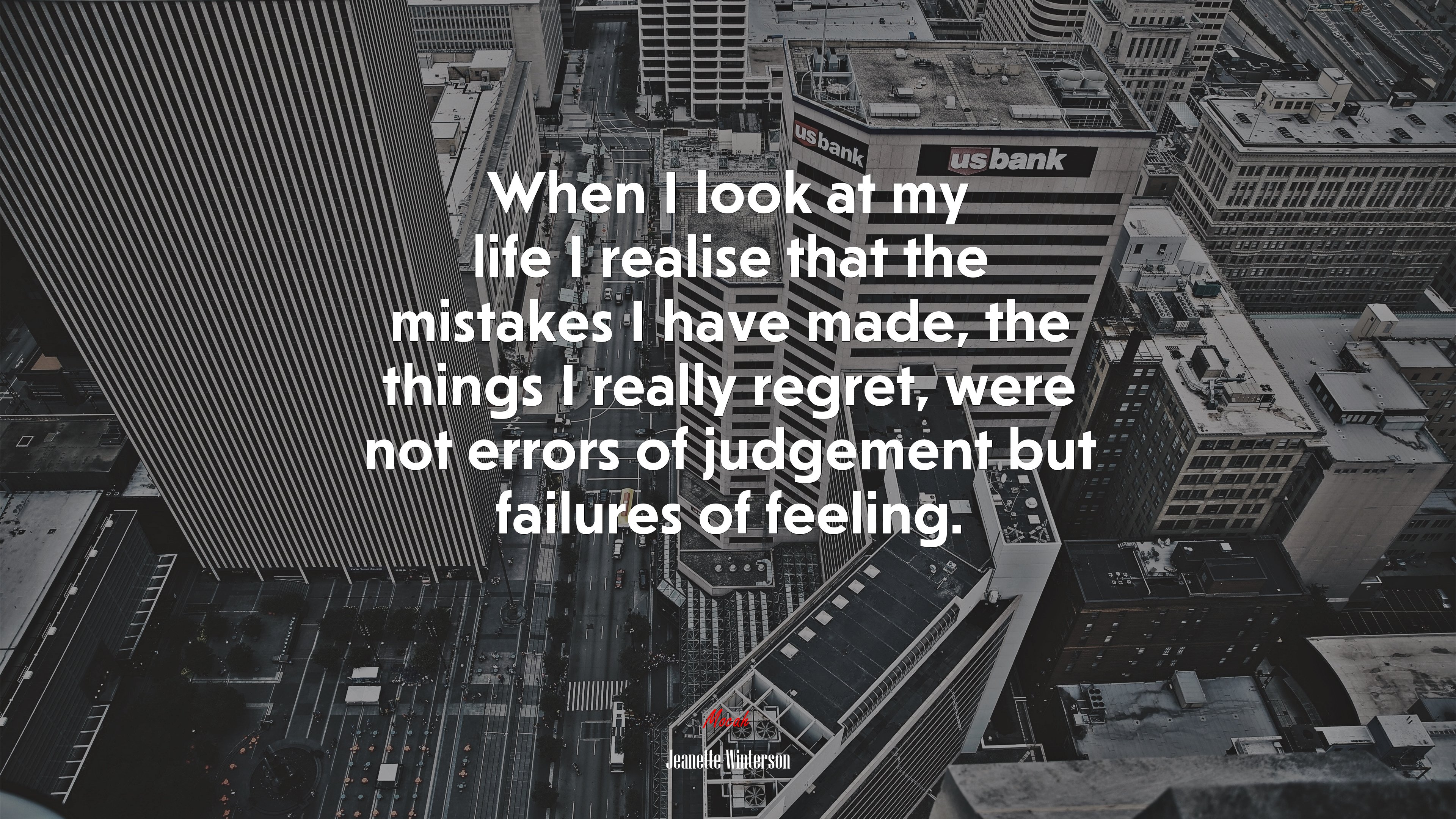 When I look at my life I realise that the mistakes I have made, the things I really regret, were not errors of judgement but failures of feeling. | Jeanette Winterson quote HD Wallpaper