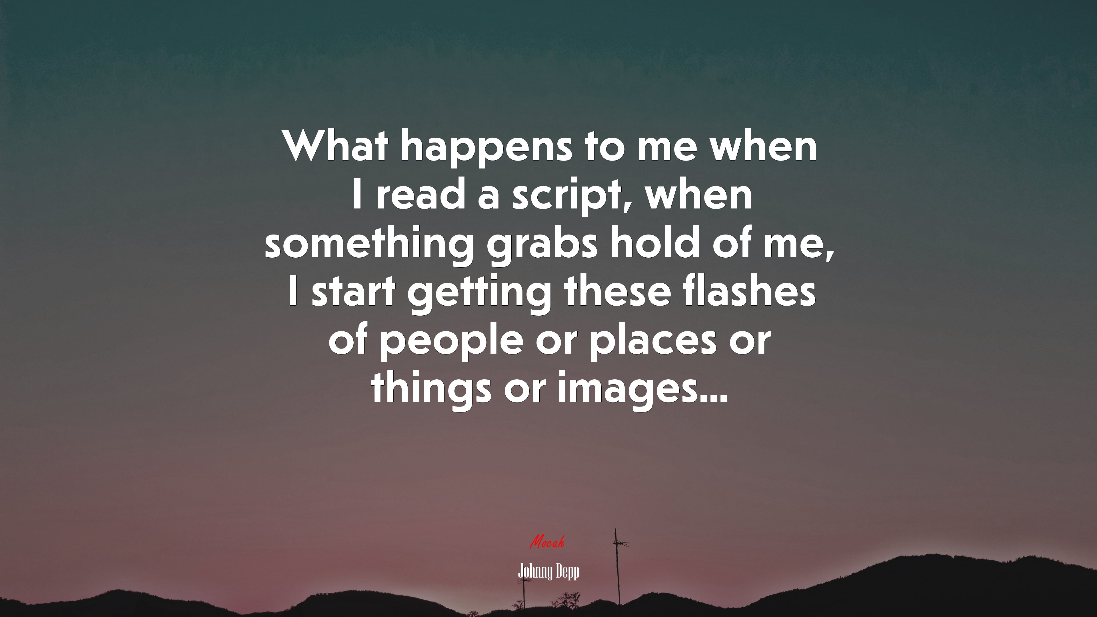 What happens to me when I read a script, when something grabs hold of me, I start getting these flashes of people or places or things or images... | Johnny Depp quote HD Wallpaper
