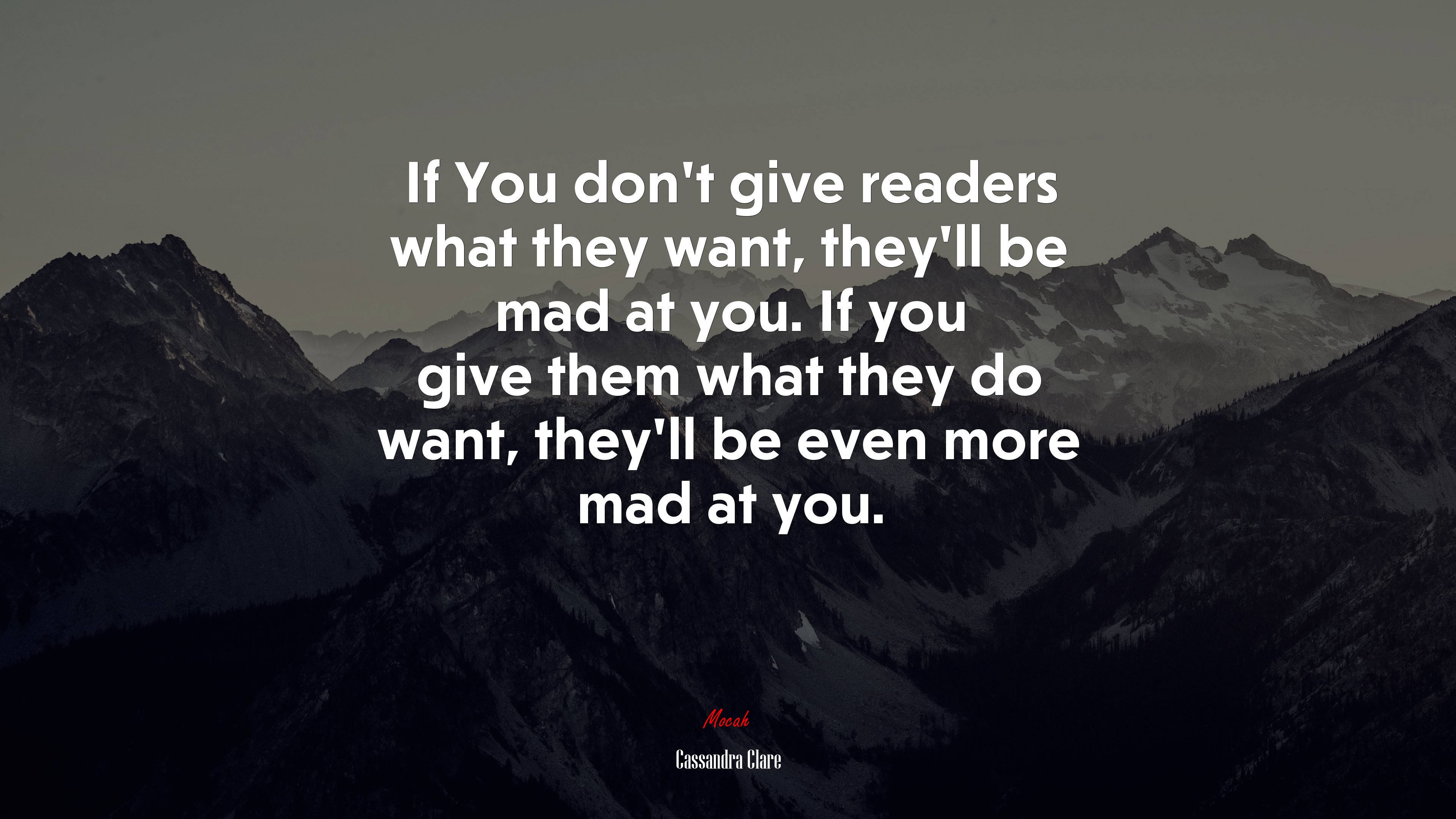 If You don’t give readers what they want, they’ll be mad at you. If you give them what they do want, they’ll be even more mad at you. | Cassandra Clare quote HD Wallpaper