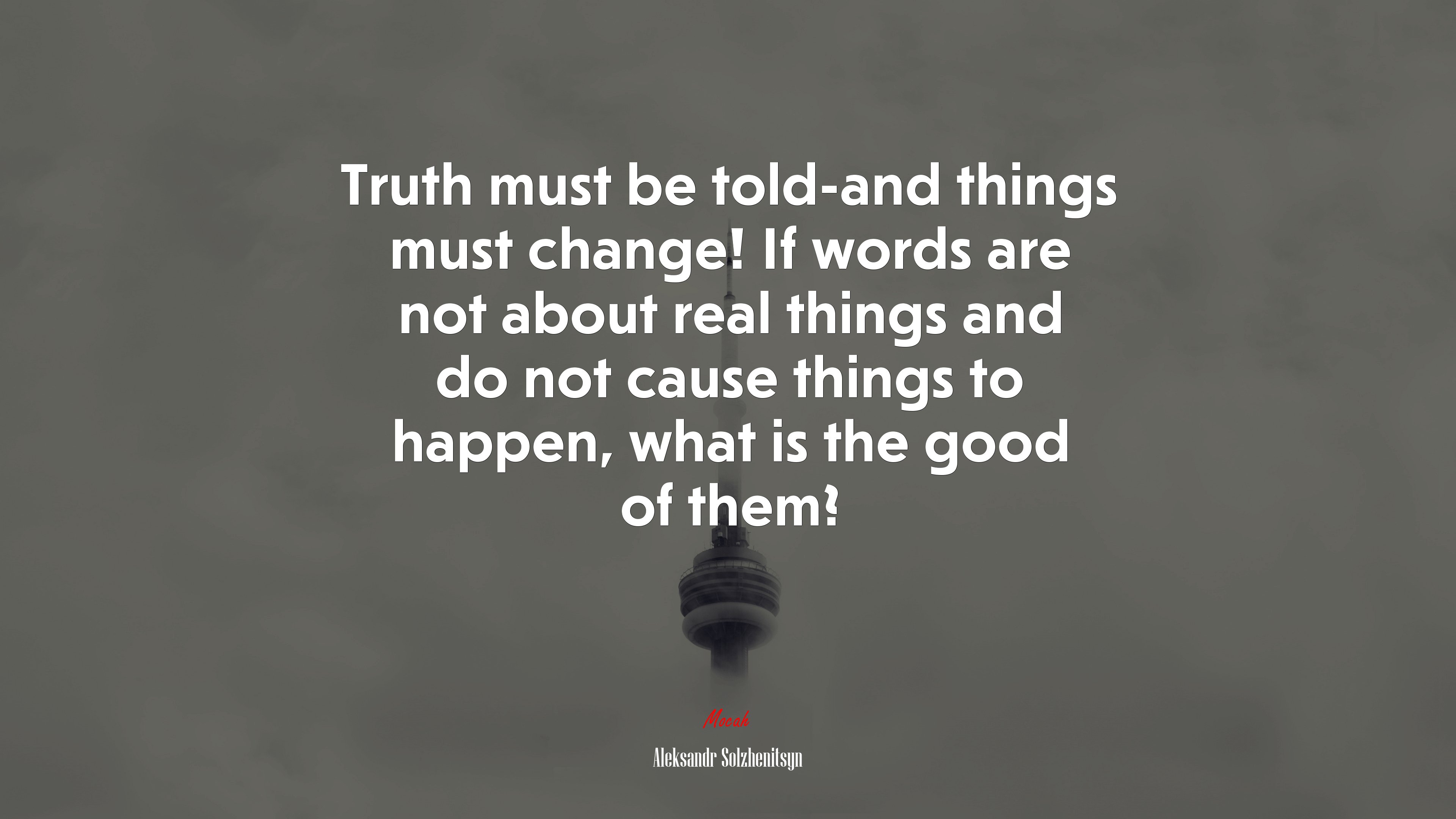 Truth must be told-and things must change! If words are not about real things and do not cause things to happen, what is the good of them? | Aleksandr Solzhenitsyn quote HD Wallpaper