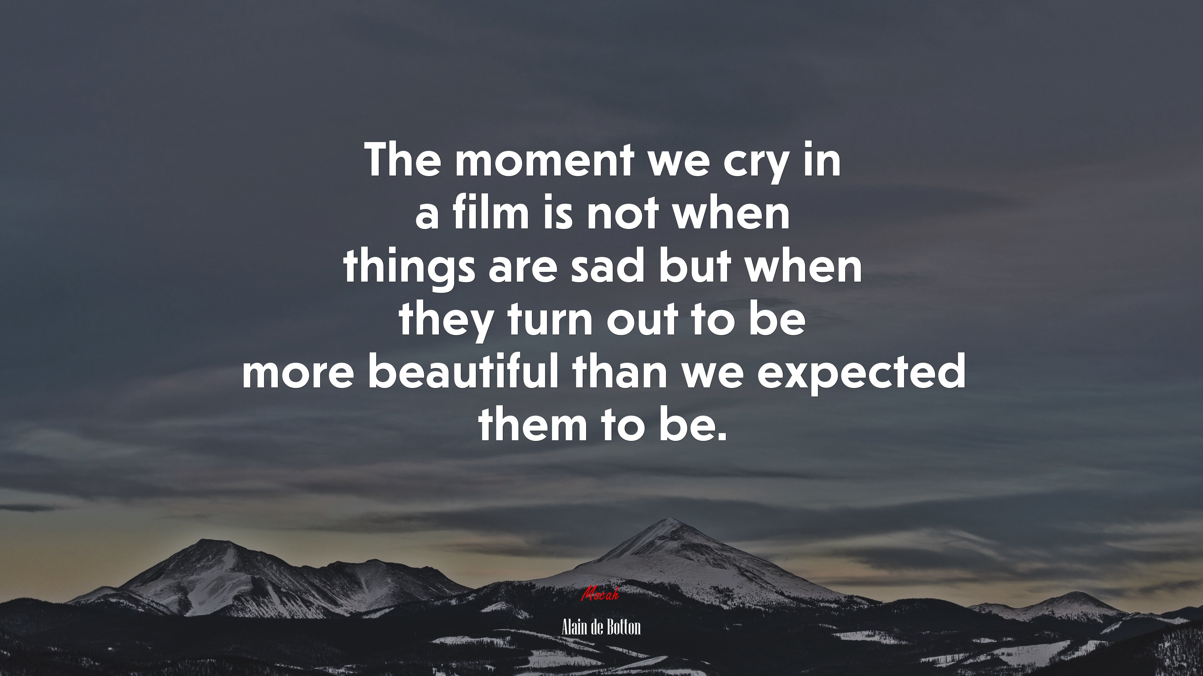 The moment we cry in a film is not when things are sad but when they turn out to be more beautiful than we expected them to be. | Alain de Botton quote HD Wallpaper