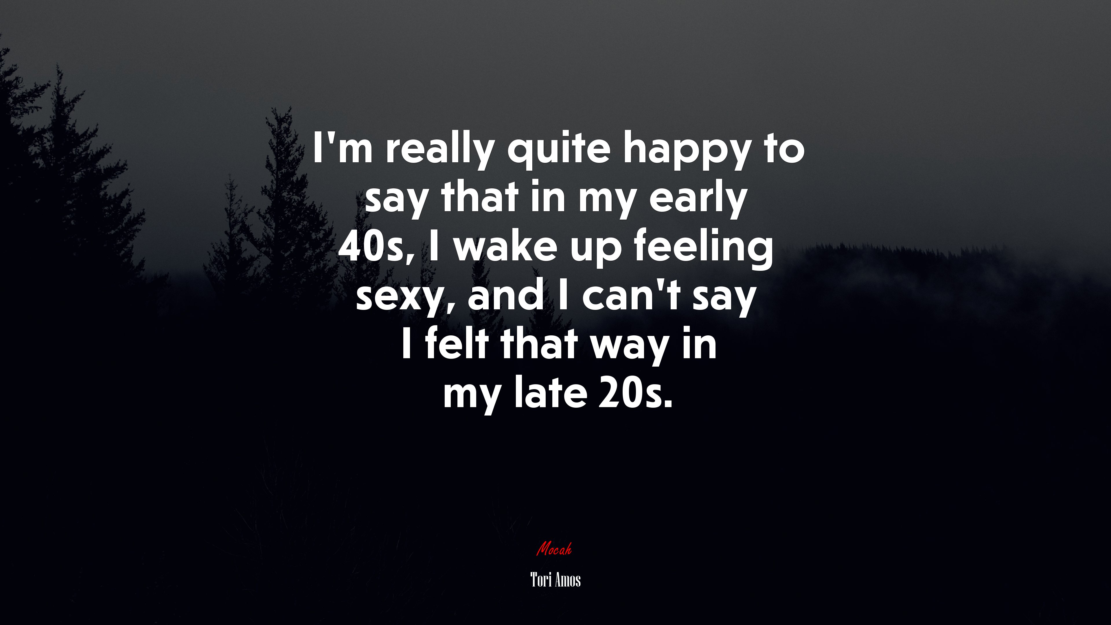 I’m really quite happy to say that in my early 40s, I wake up feeling sexy, and I can’t say I felt that way in my late 20s. | Tori Amos quote HD Wallpaper