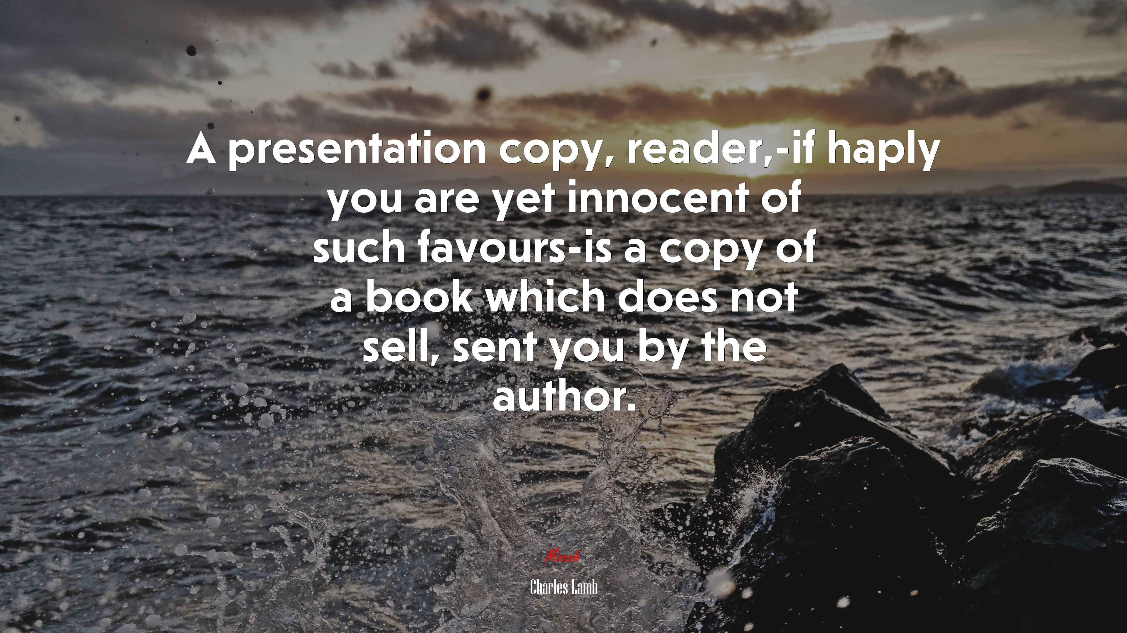 A presentation copy, reader,-if haply you are yet innocent of such favours-is a copy of a book which does not sell, sent you by the author. | Charles Lamb quote HD Wallpaper