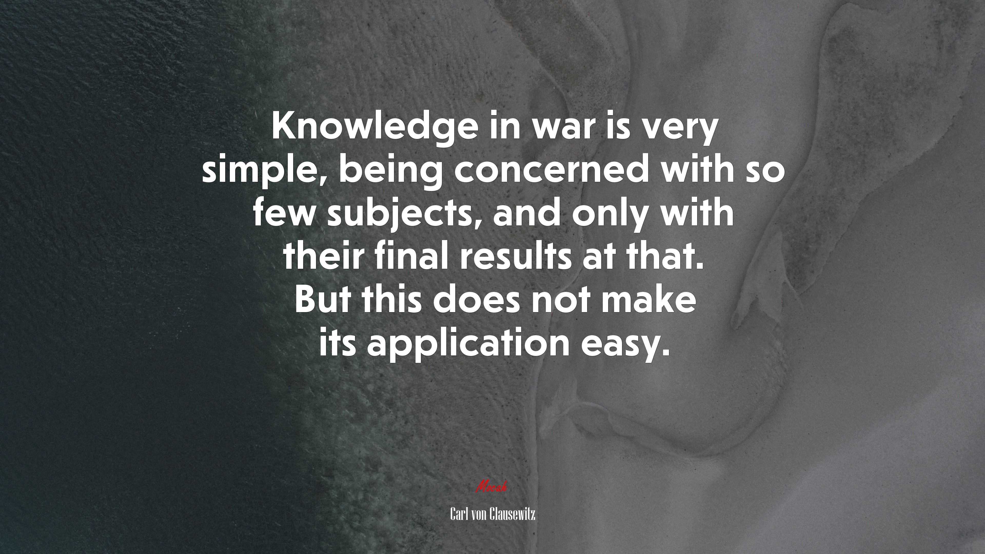 Knowledge in war is very simple, being concerned with so few subjects, and only with their final results at that. But this does not make its application easy. | Carl von Clausewitz quote HD Wallpaper