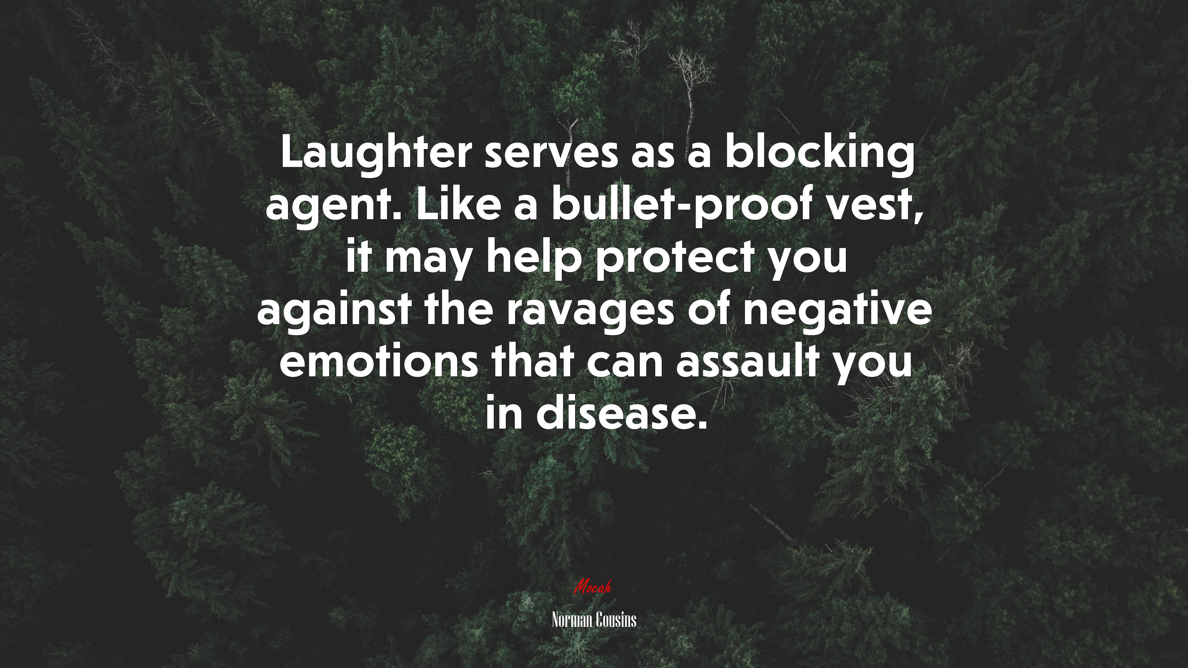 Laughter serves as a blocking agent. Like a bullet-proof vest, it may help protect you against the ravages of negative emotions that can assault you in disease. | Norman Cousins quote HD Wallpaper