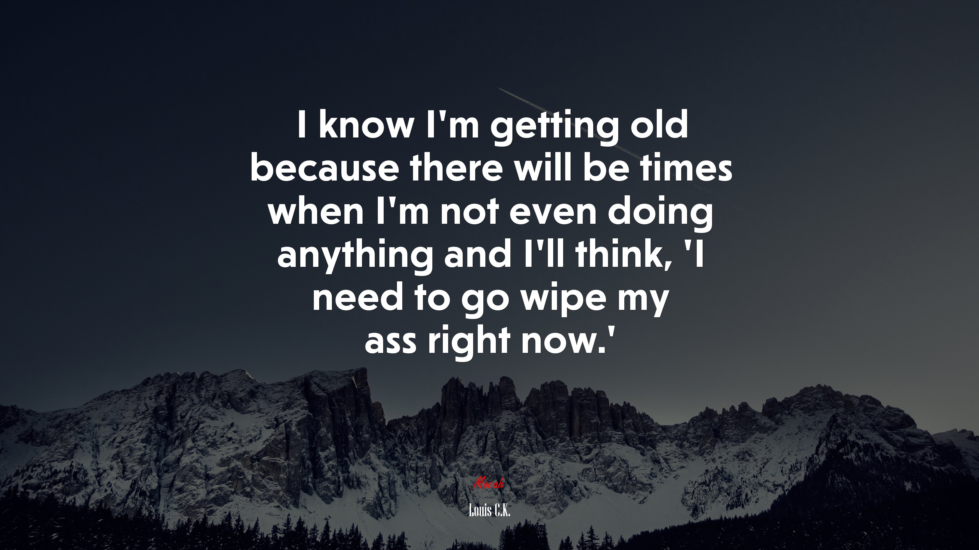 I know I’m getting old because there will be times when I’m not even doing anything and I’ll think, ‘I need to go wipe my ass right now.’ | Louis C.K. quote HD Wallpaper