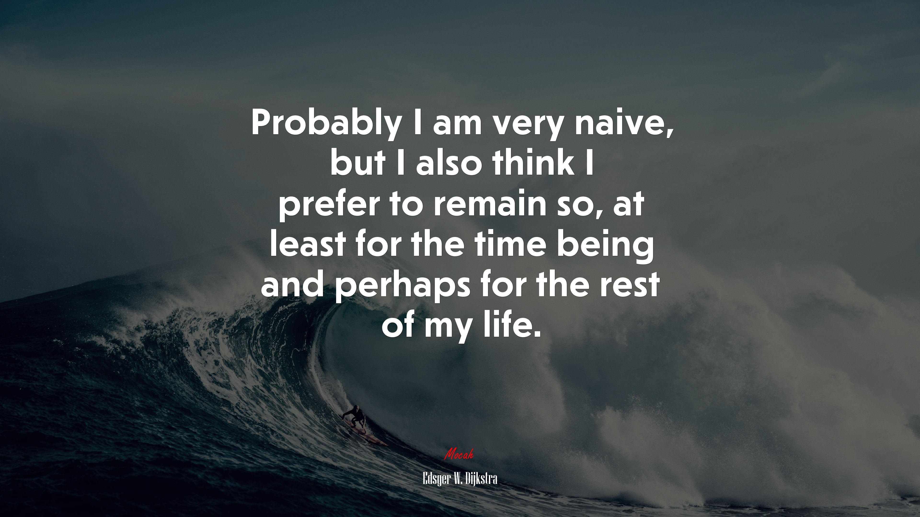 Probably I am very naive, but I also think I prefer to remain so, at least for the time being and perhaps for the rest of my life. | Edsger W. Dijkstra quote HD Wallpaper