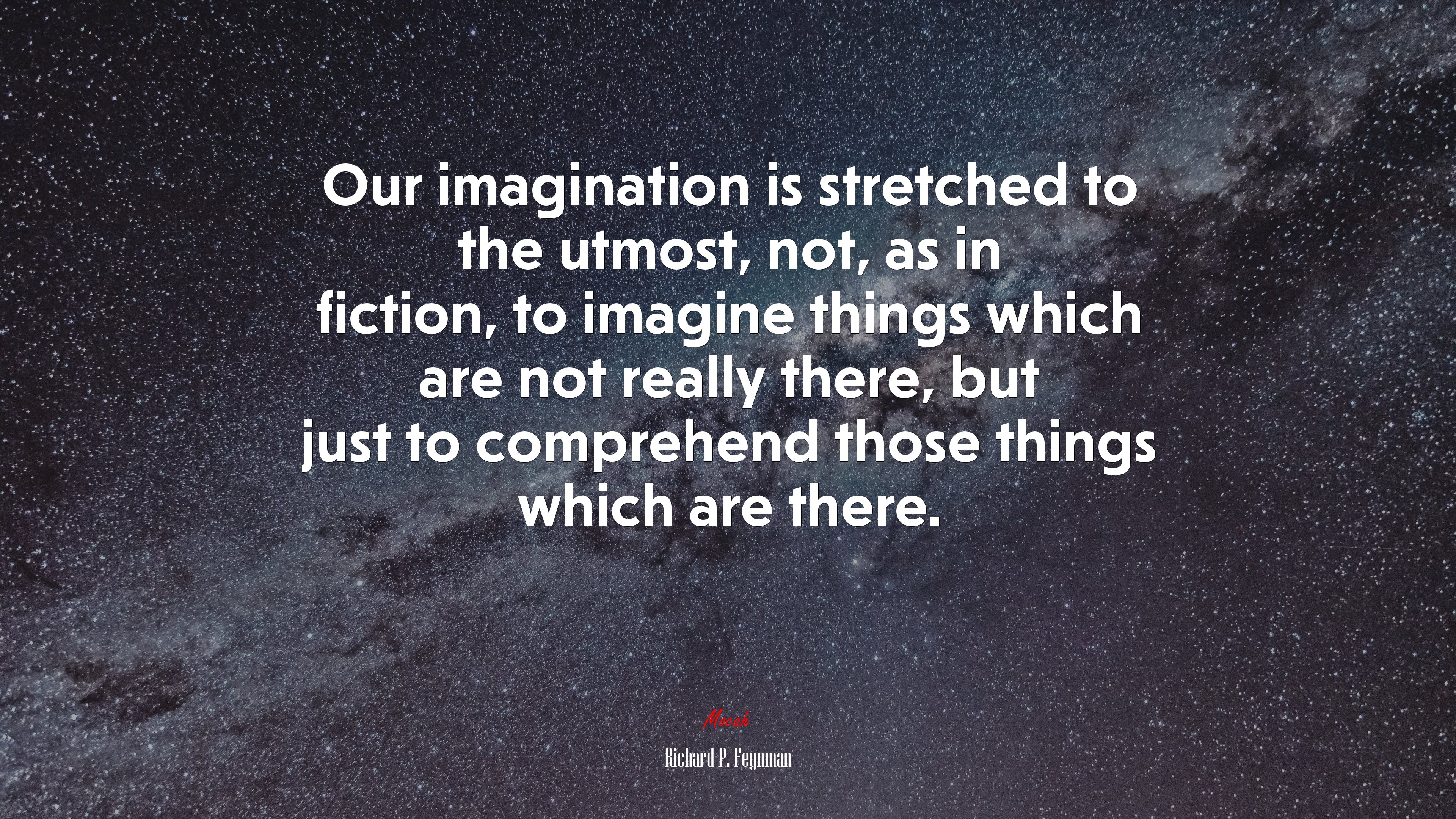 Our imagination is stretched to the utmost, not, as in fiction, to imagine things which are not really there, but just to comprehend those things which are there. | Richard P. Feynman quote HD Wallpaper