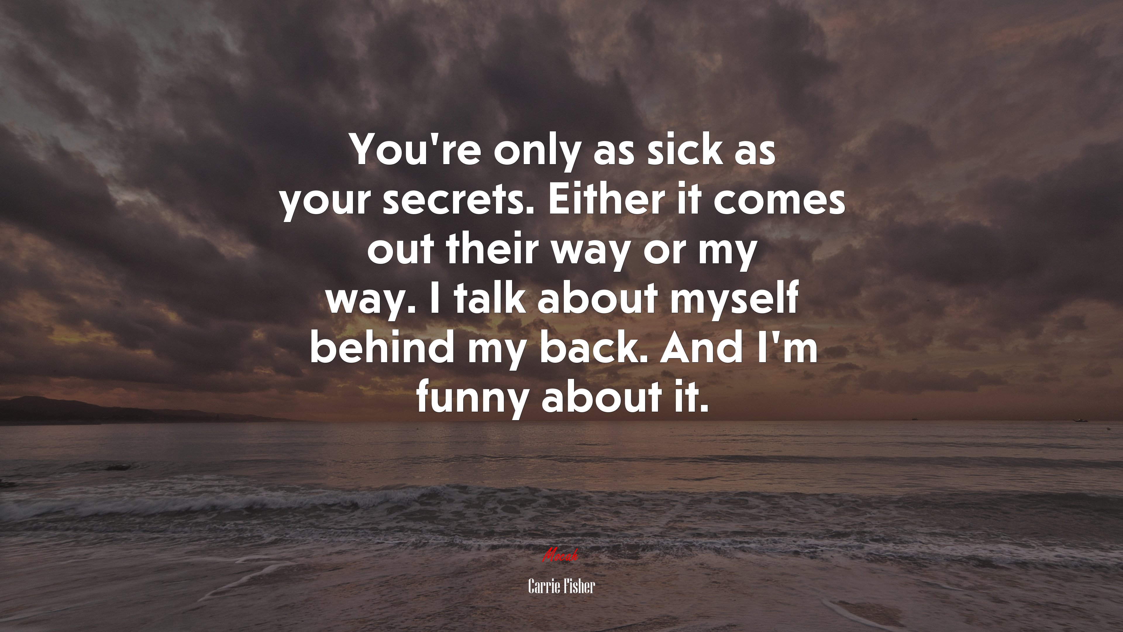 You’re only as sick as your secrets. Either it comes out their way or my way. I talk about myself behind my back. And I’m funny about it. | Carrie Fisher quote HD Wallpaper