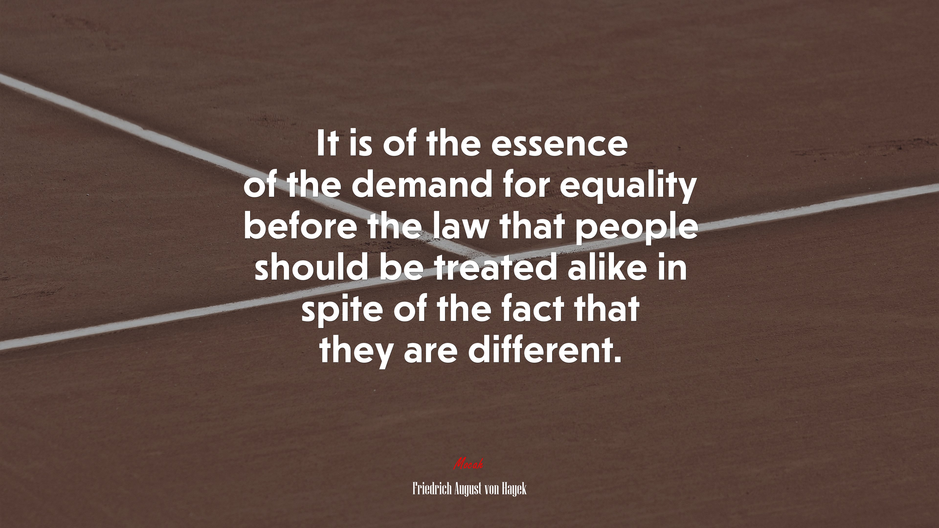 It is of the essence of the demand for equality before the law that people should be treated alike in spite of the fact that they are different. | Friedrich August von Hayek quote HD Wallpaper