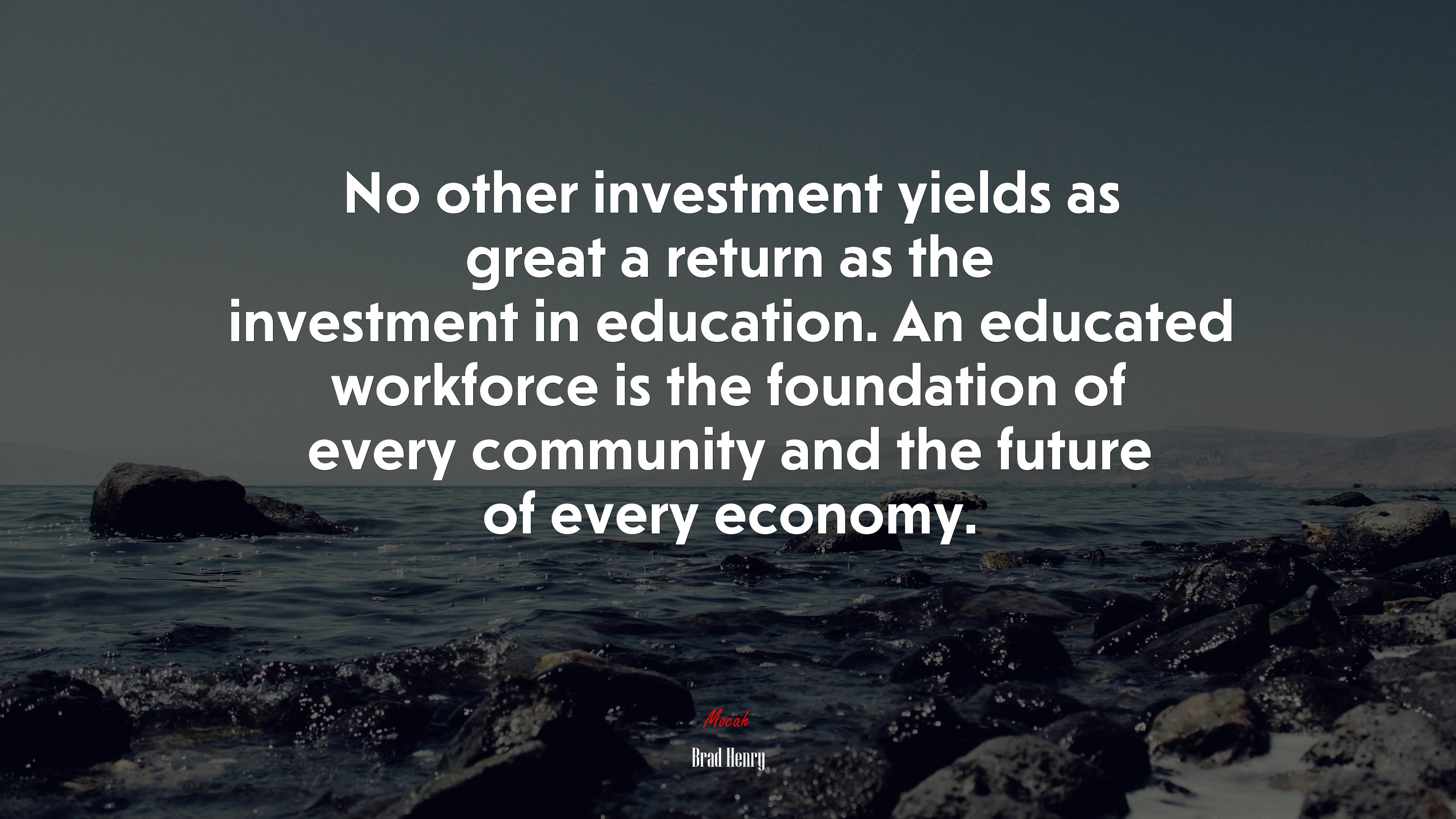 No other investment yields as great a return as the investment in education. An educated workforce is the foundation of every community and the future of every economy. | Brad Henry quote HD Wallpaper