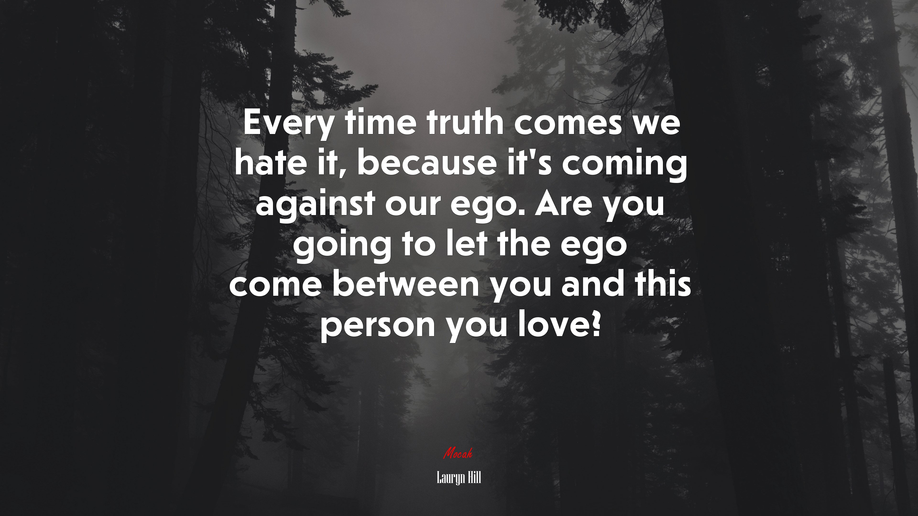 Every time truth comes we hate it, because it’s coming against our ego. Are you going to let the ego come between you and this person you love? | Lauryn Hill quote HD Wallpaper