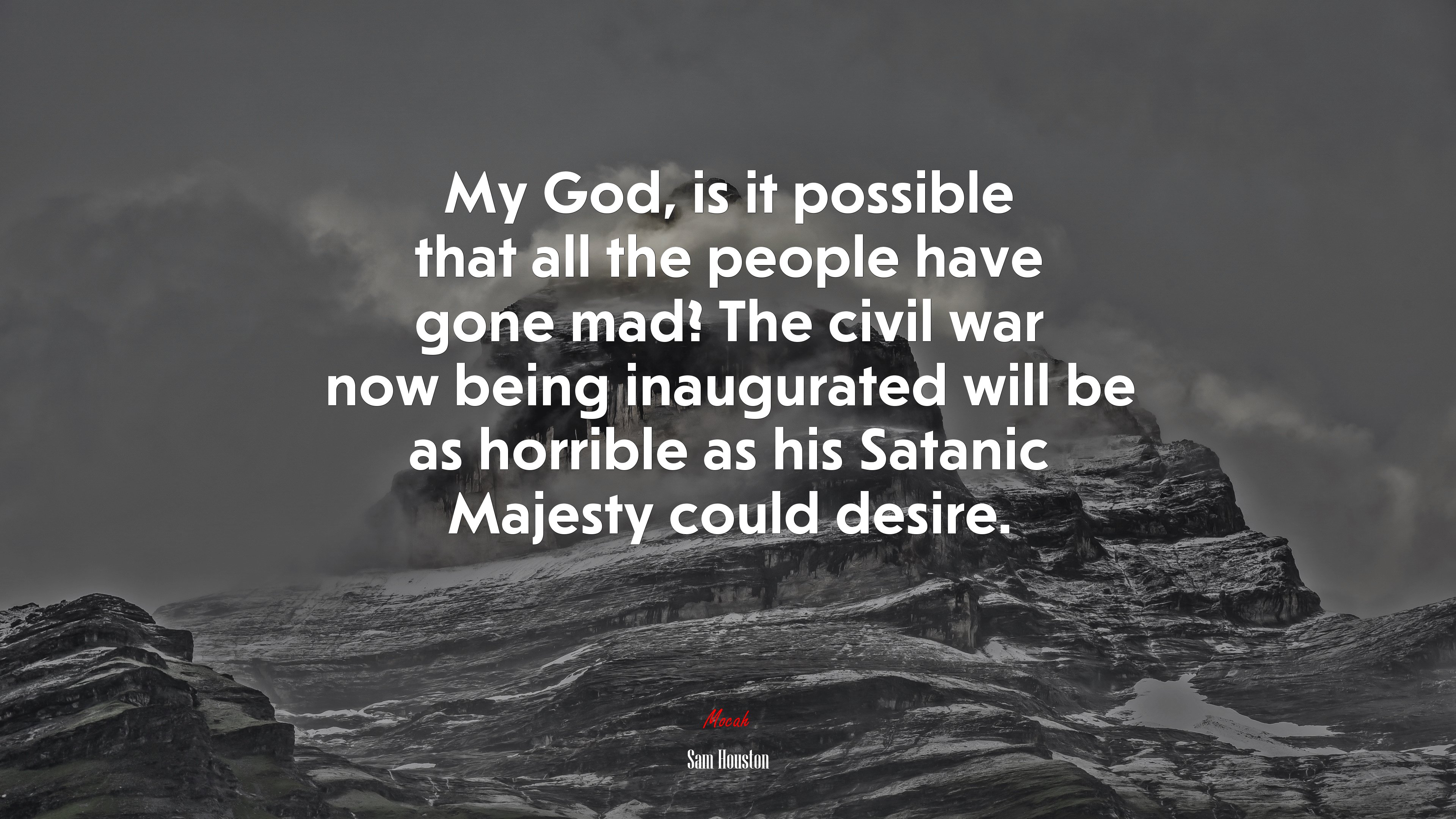 My God, is it possible that all the people have gone mad? The civil war now being inaugurated will be as horrible as his Satanic Majesty could desire. | Sam Houston quote HD Wallpaper