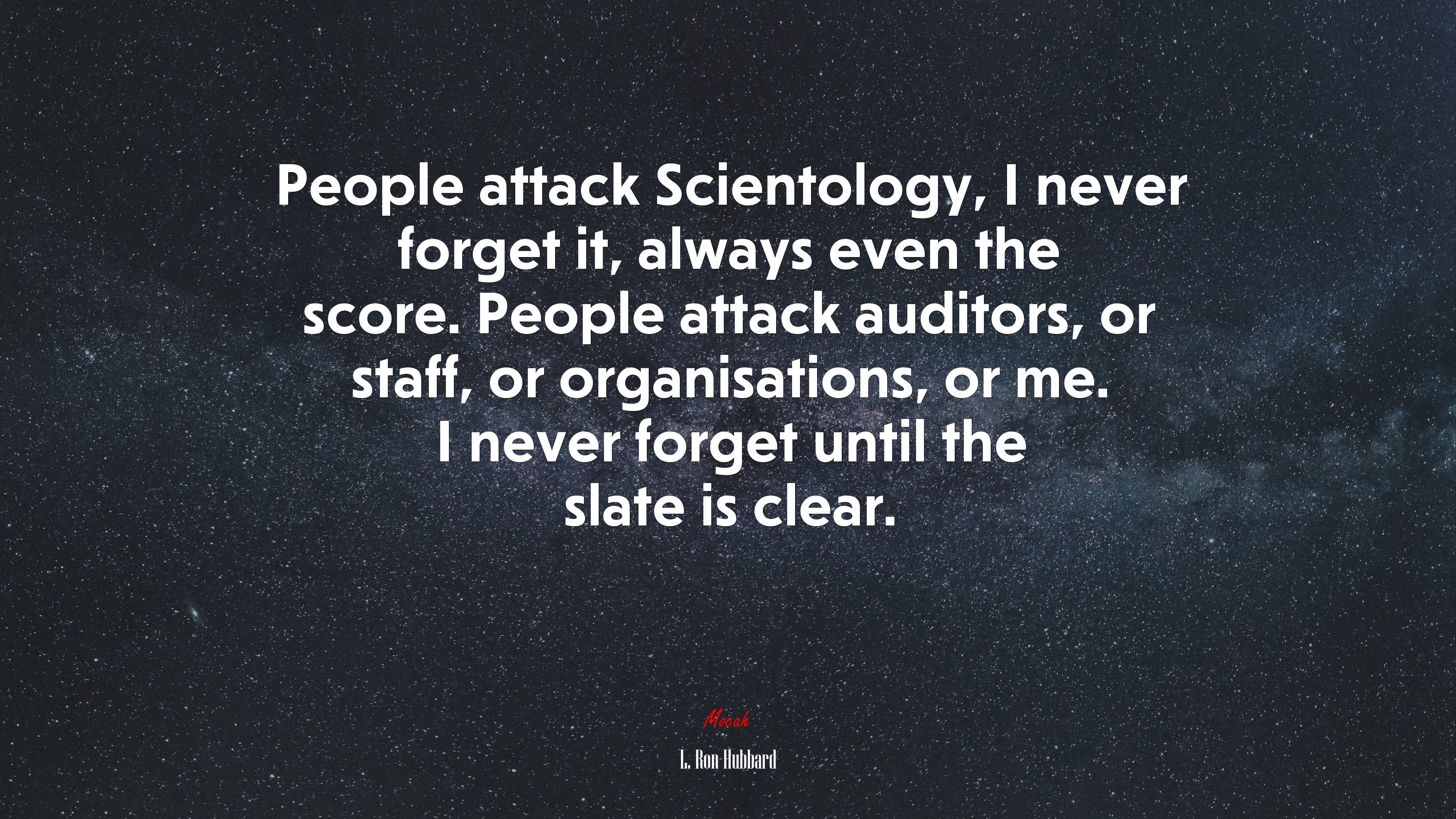 People attack Scientology, I never forget it, always even the score. People attack auditors, or staff, or organisations, or me. I never forget until the slate is clear. | L. Ron Hubbard quote HD Wallpaper