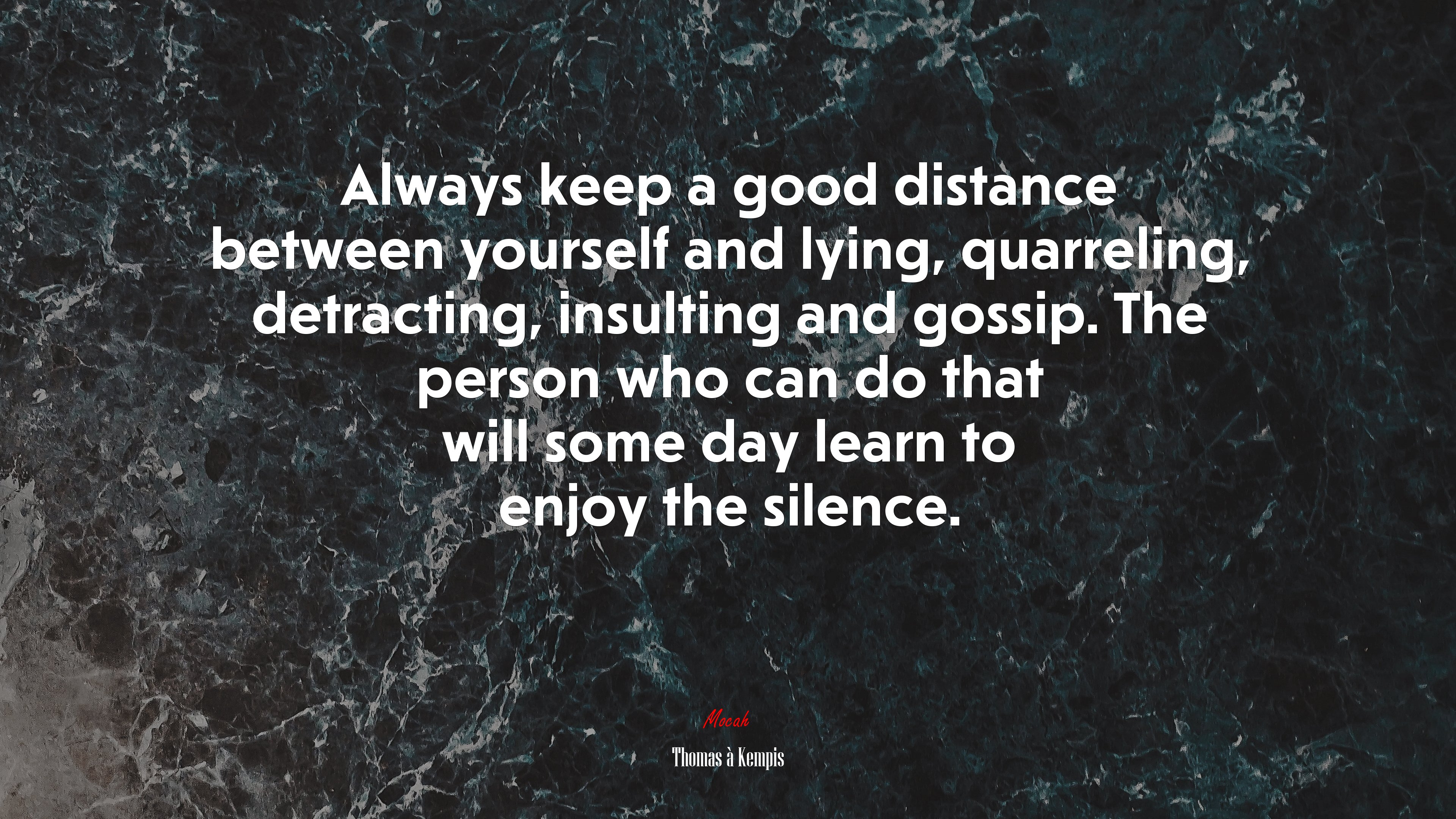Always keep a good distance between yourself and lying, quarreling, detracting, insulting and gossip. The person who can do that will some day learn to enjoy the silence. | Thomas à Kempis quote HD Wallpaper