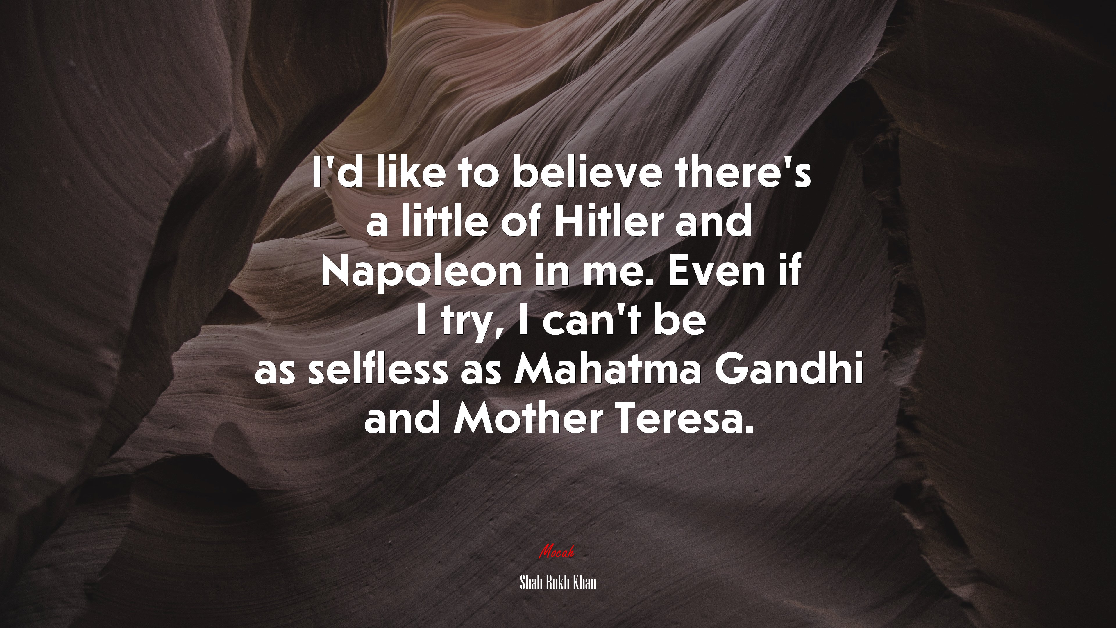 I’d like to believe there’s a little of Hitler and Napoleon in me. Even if I try, I can’t be as selfless as Mahatma Gandhi and Mother Teresa. | Shah Rukh Khan quote HD Wallpaper