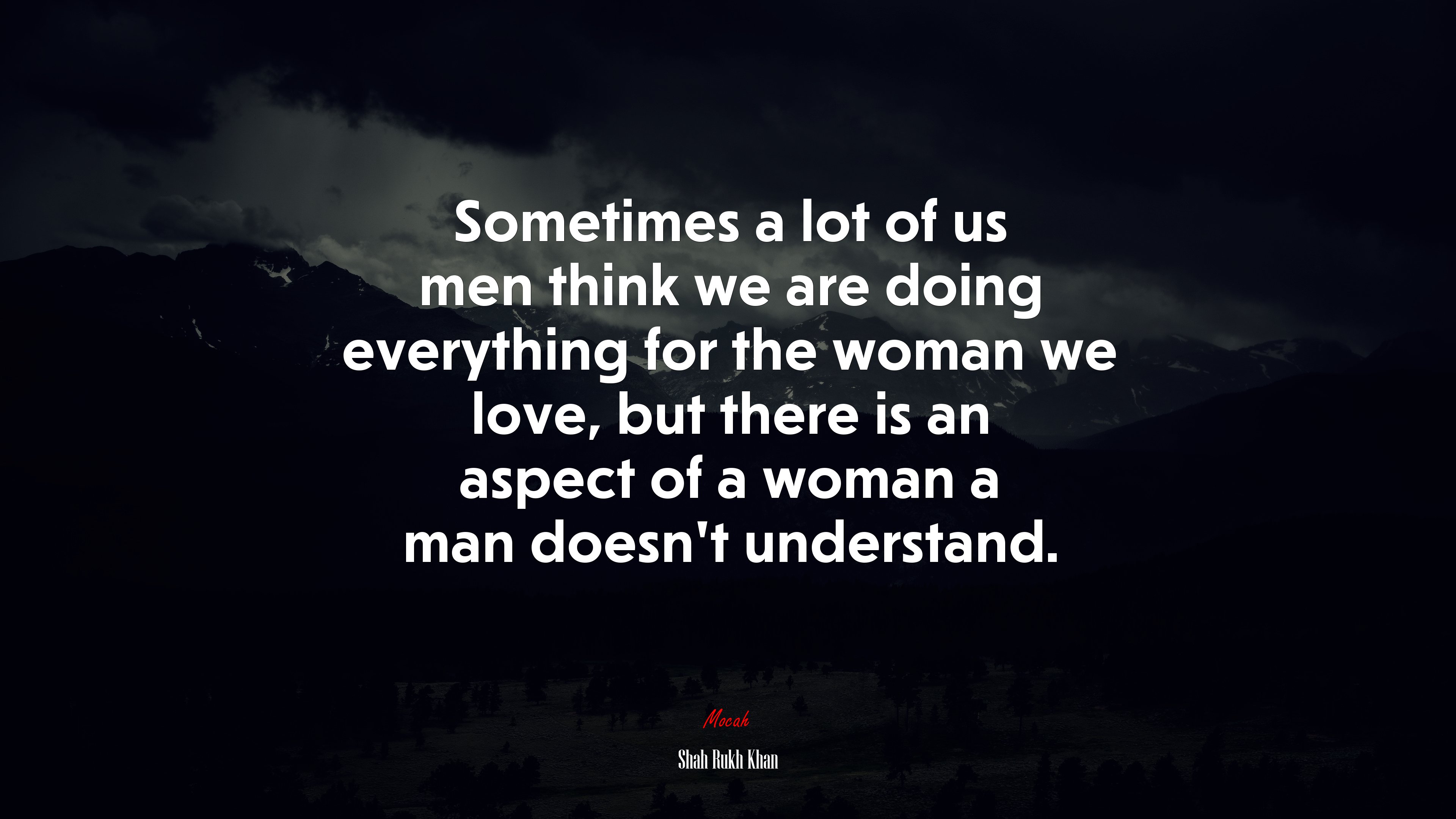Sometimes a lot of us men think we are doing everything for the woman we love, but there is an aspect of a woman a man doesn’t understand. | Shah Rukh Khan quote HD Wallpaper