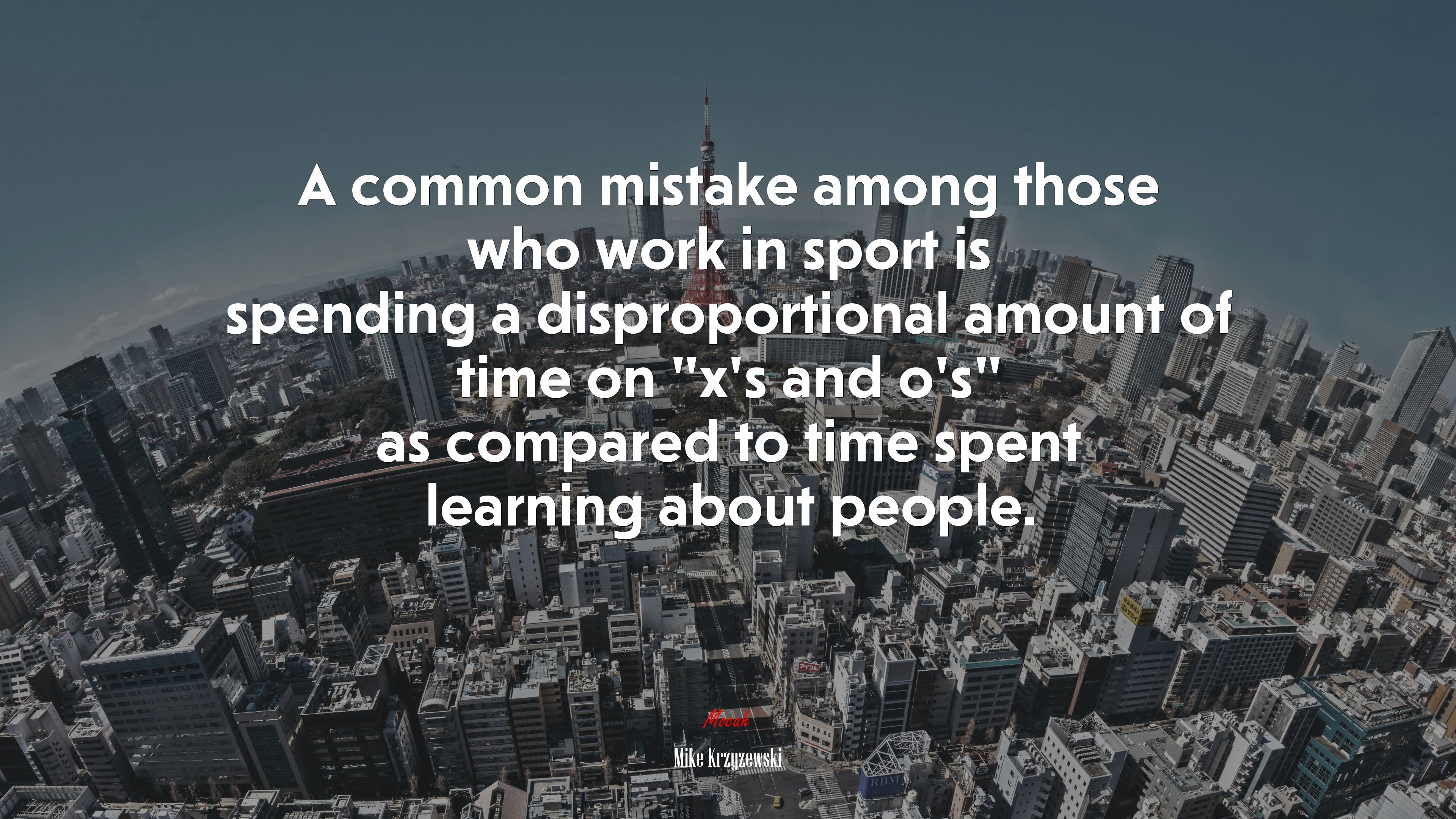 A common mistake among those who work in sport is spending a disproportional amount of time on “x’s and o’s” as compared to time spent learning about people. | Mike Krzyzewski quote HD Wallpaper