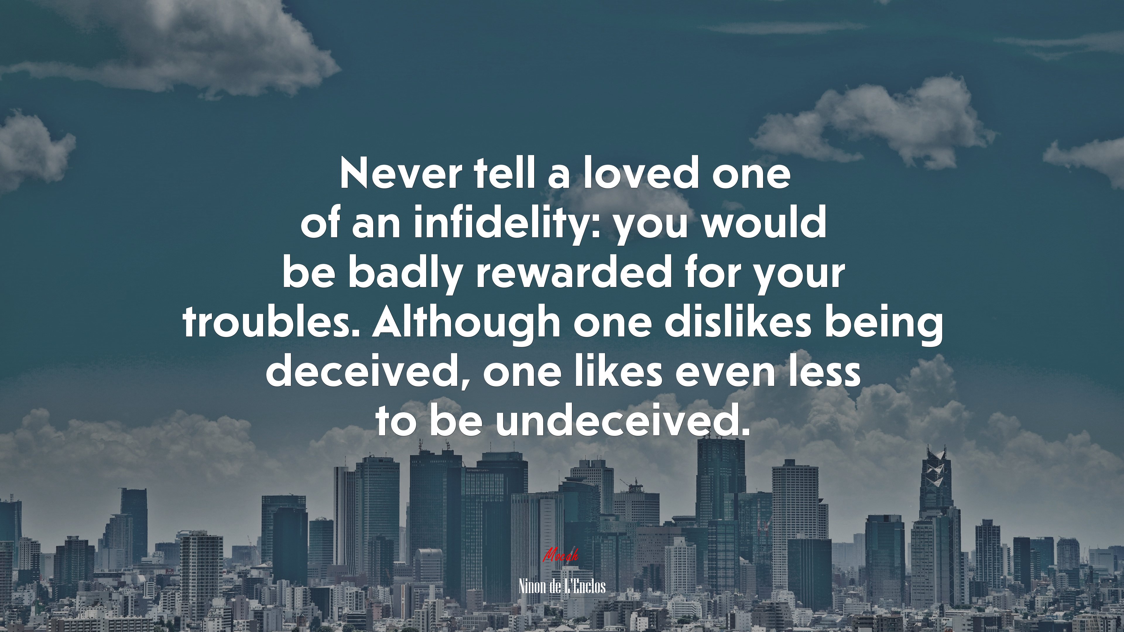 Never tell a loved one of an infidelity: you would be badly rewarded for your troubles. Although one dislikes being deceived, one likes even less to be undeceived. | Ninon de LEnclos quote HD Wallpaper