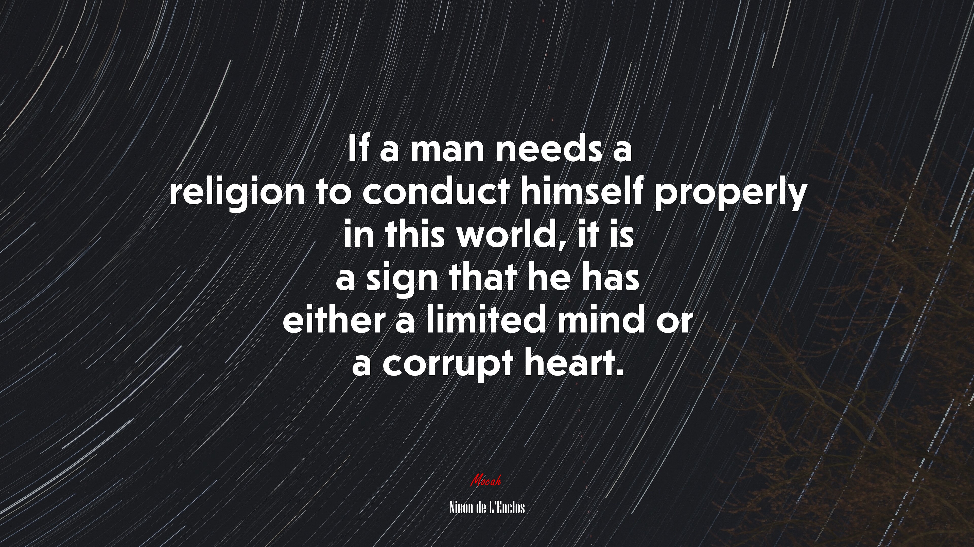 If a man needs a religion to conduct himself properly in this world, it is a sign that he has either a limited mind or a corrupt heart. | Ninon de LEnclos quote HD Wallpaper