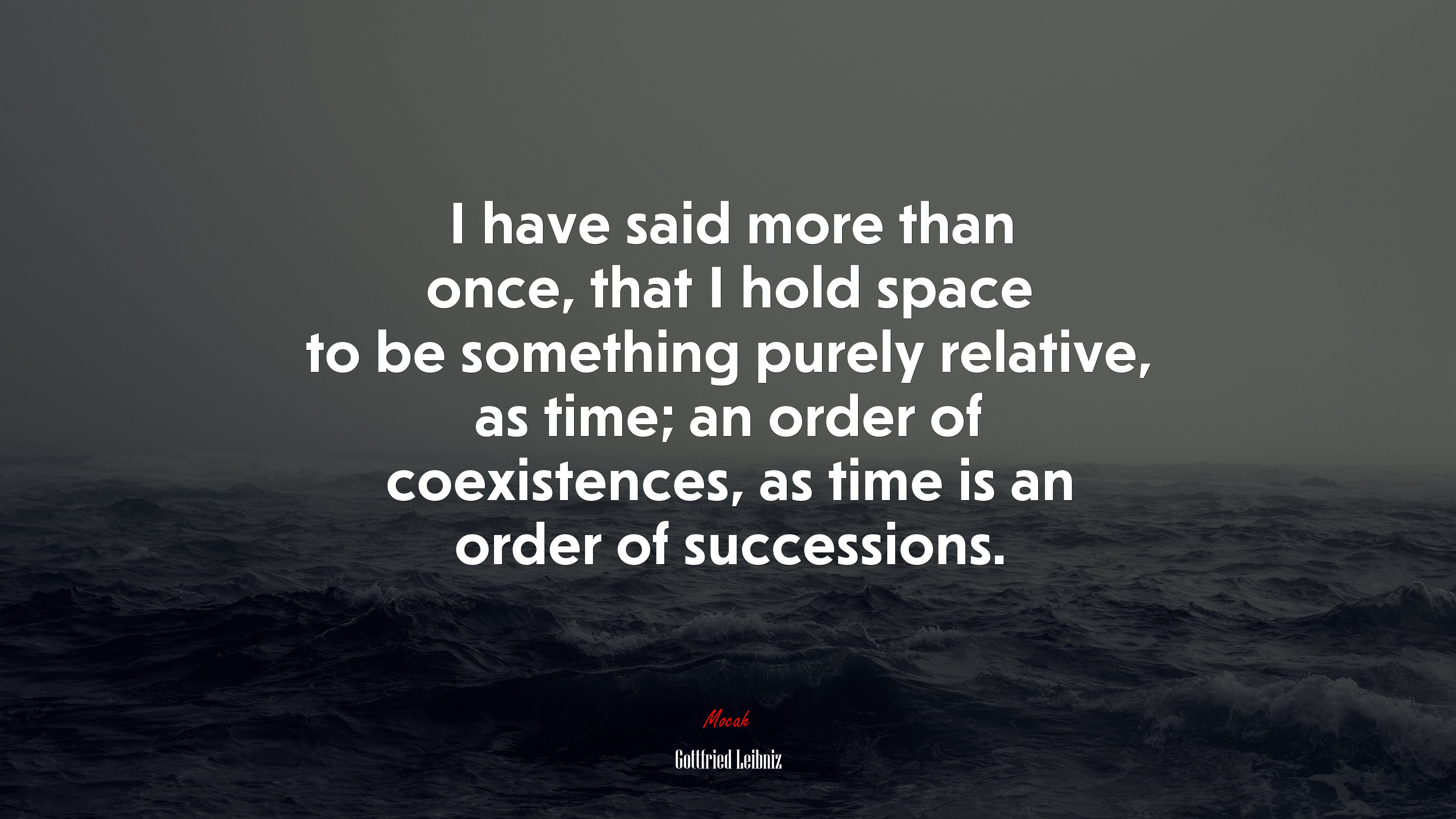 I have said more than once, that I hold space to be something purely relative, as time; an order of coexistences, as time is an order of successions. | Gottfried Leibniz quote HD Wallpaper