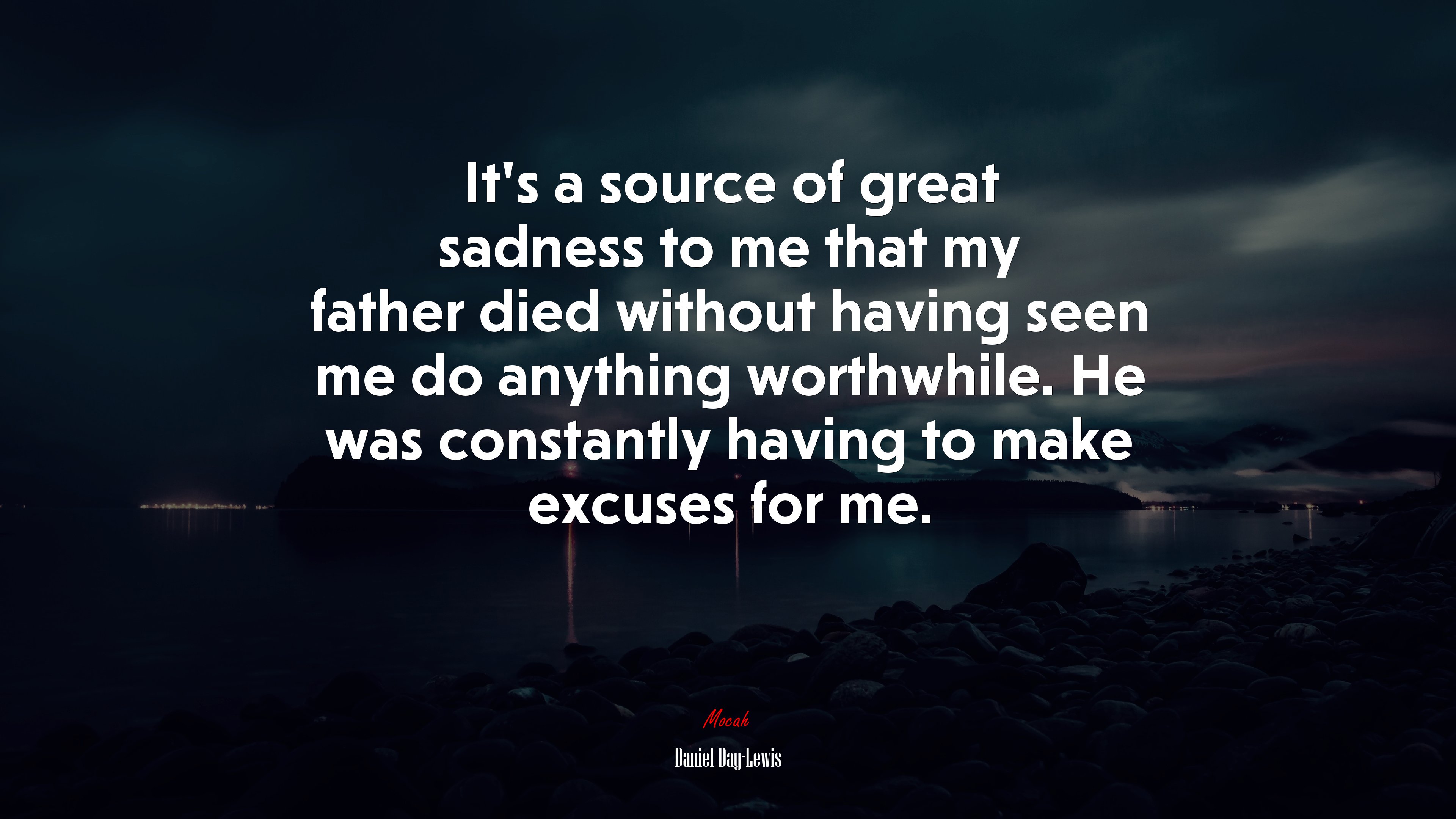 It’s a source of great sadness to me that my father died without having seen me do anything worthwhile. He was constantly having to make excuses for me. | Daniel Day-Lewis quote HD Wallpaper