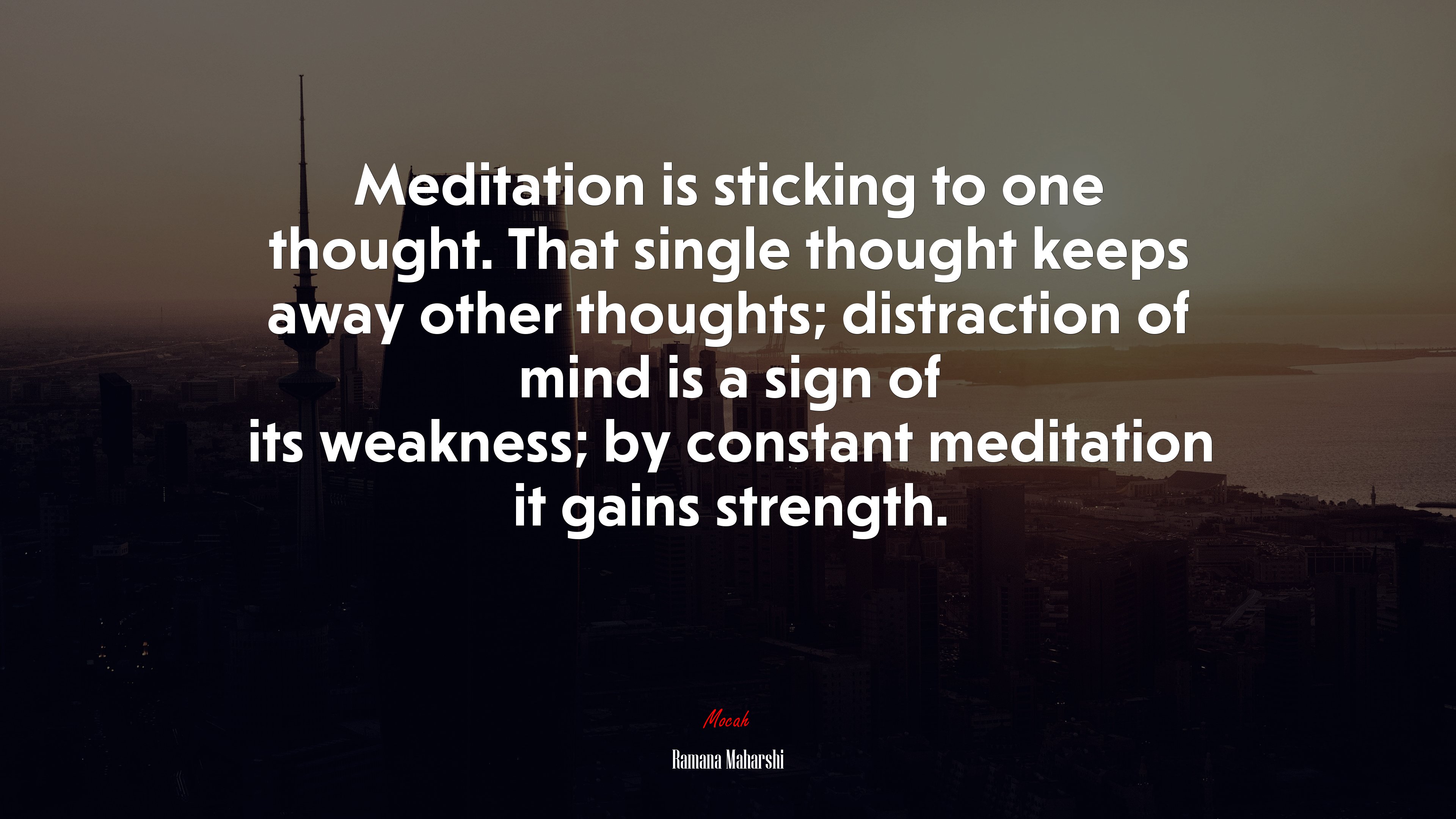 Meditation is sticking to one thought. That single thought keeps away other thoughts; distraction of mind is a sign of its weakness; by constant meditation it gains strength. | Ramana Maharshi quote HD Wallpaper