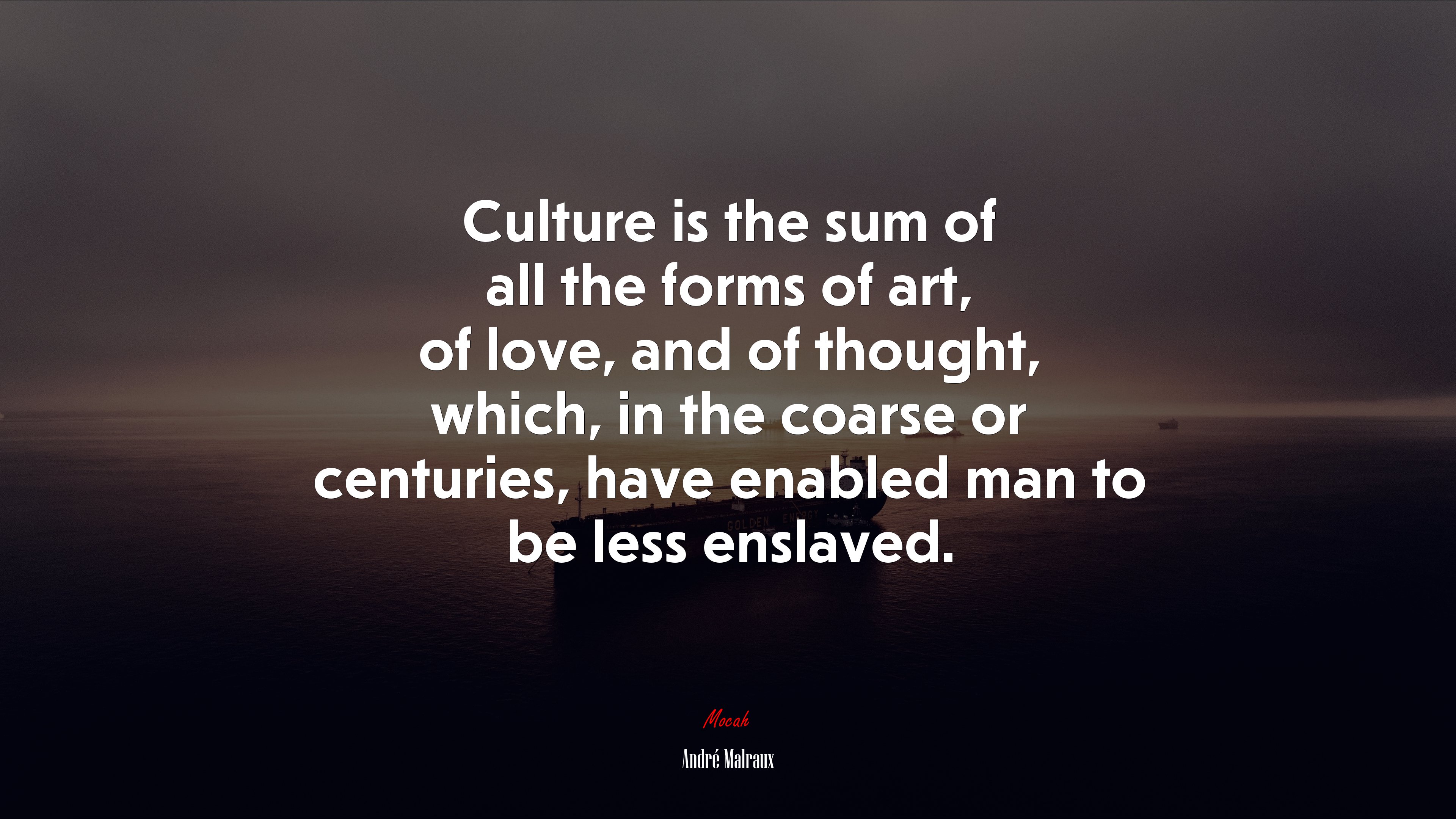 Culture is the sum of all the forms of art, of love, and of thought, which, in the coarse or centuries, have enabled man to be less enslaved. | André Malraux quote HD Wallpaper