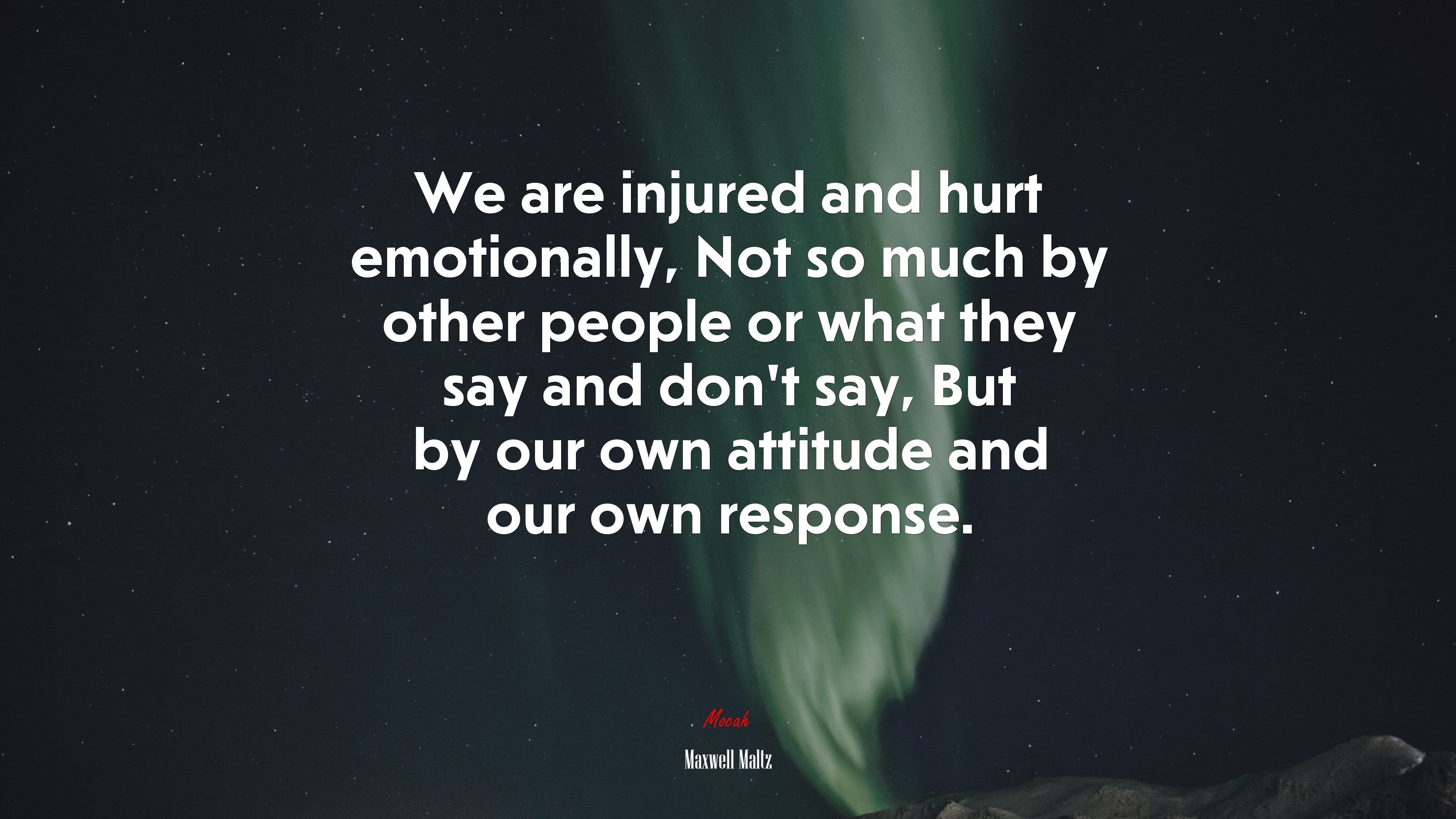 We are injured and hurt emotionally, Not so much by other people or what they say and don’t say, But by our own attitude and our own response. | Maxwell Maltz quote HD Wallpaper