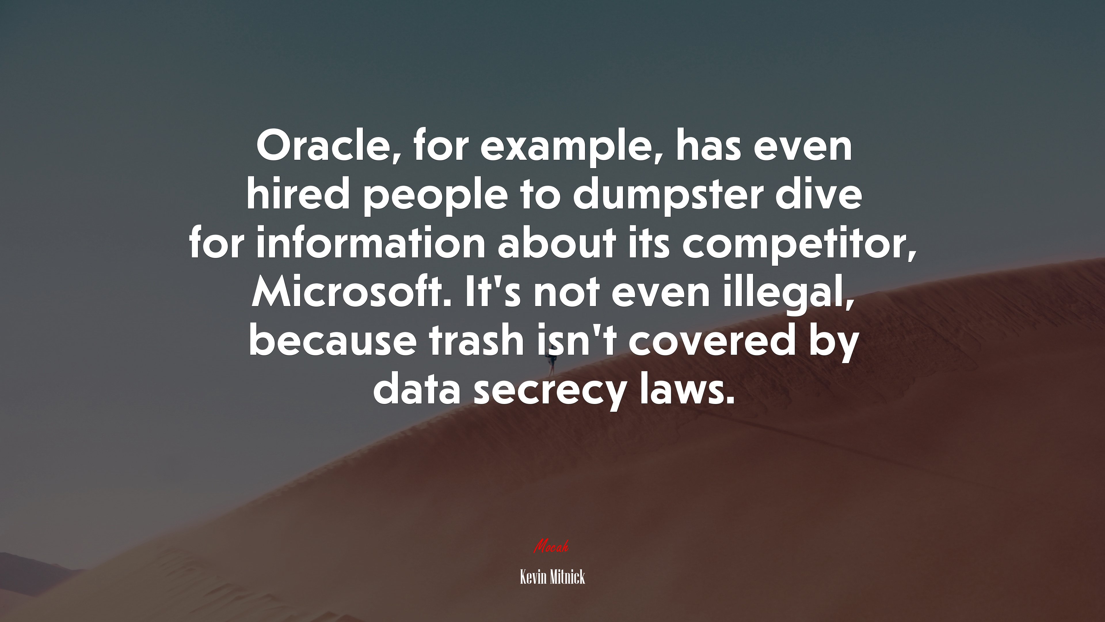 Oracle, for example, has even hired people to dumpster dive for information about its competitor, Microsoft. It’s not even illegal, because trash isn’t covered by data secrecy laws. | Kevin Mitnick quote HD Wallpaper