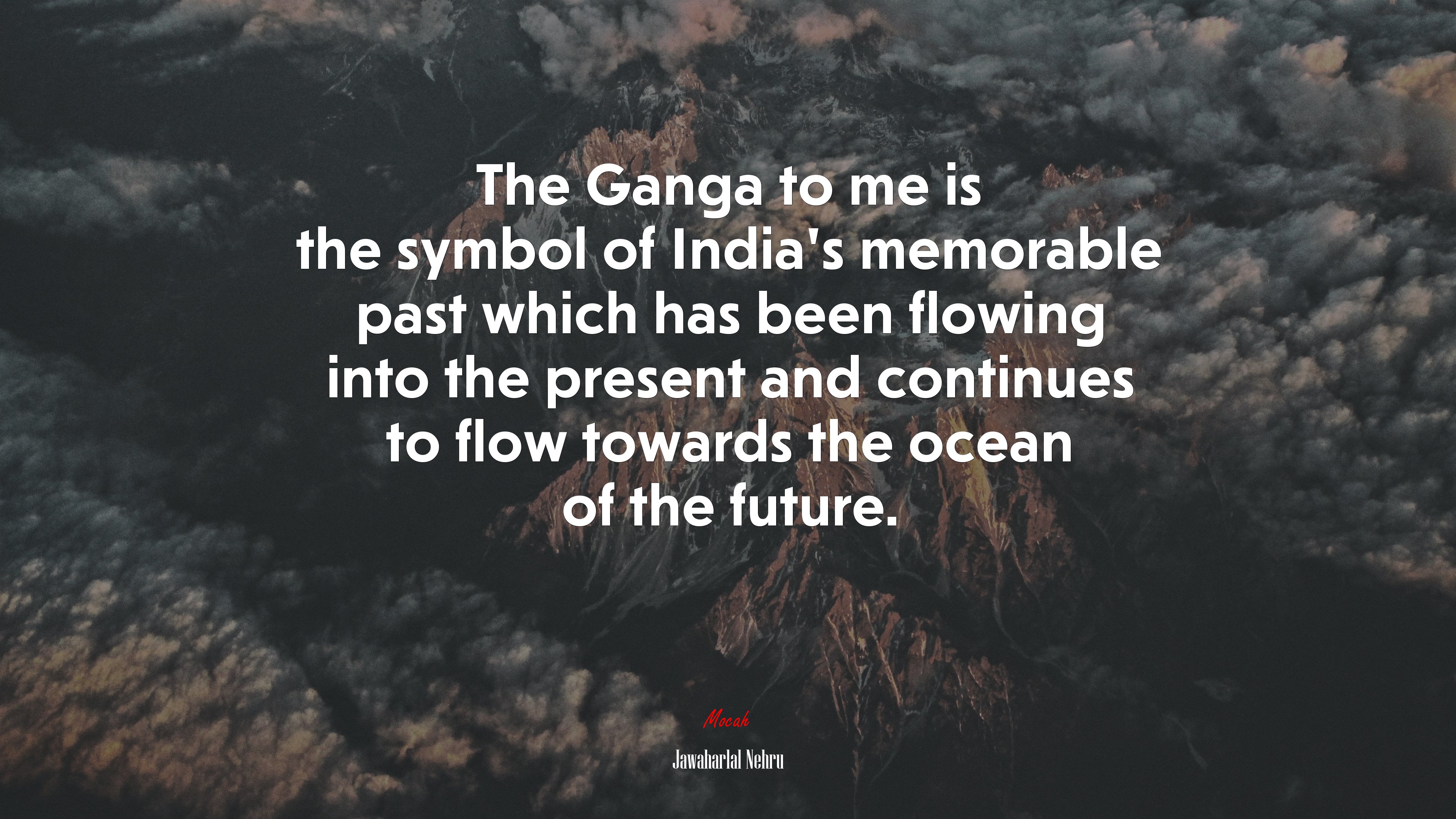 The Ganga to me is the symbol of India’s memorable past which has been flowing into the present and continues to flow towards the ocean of the future. | Jawaharlal Nehru quote HD Wallpaper