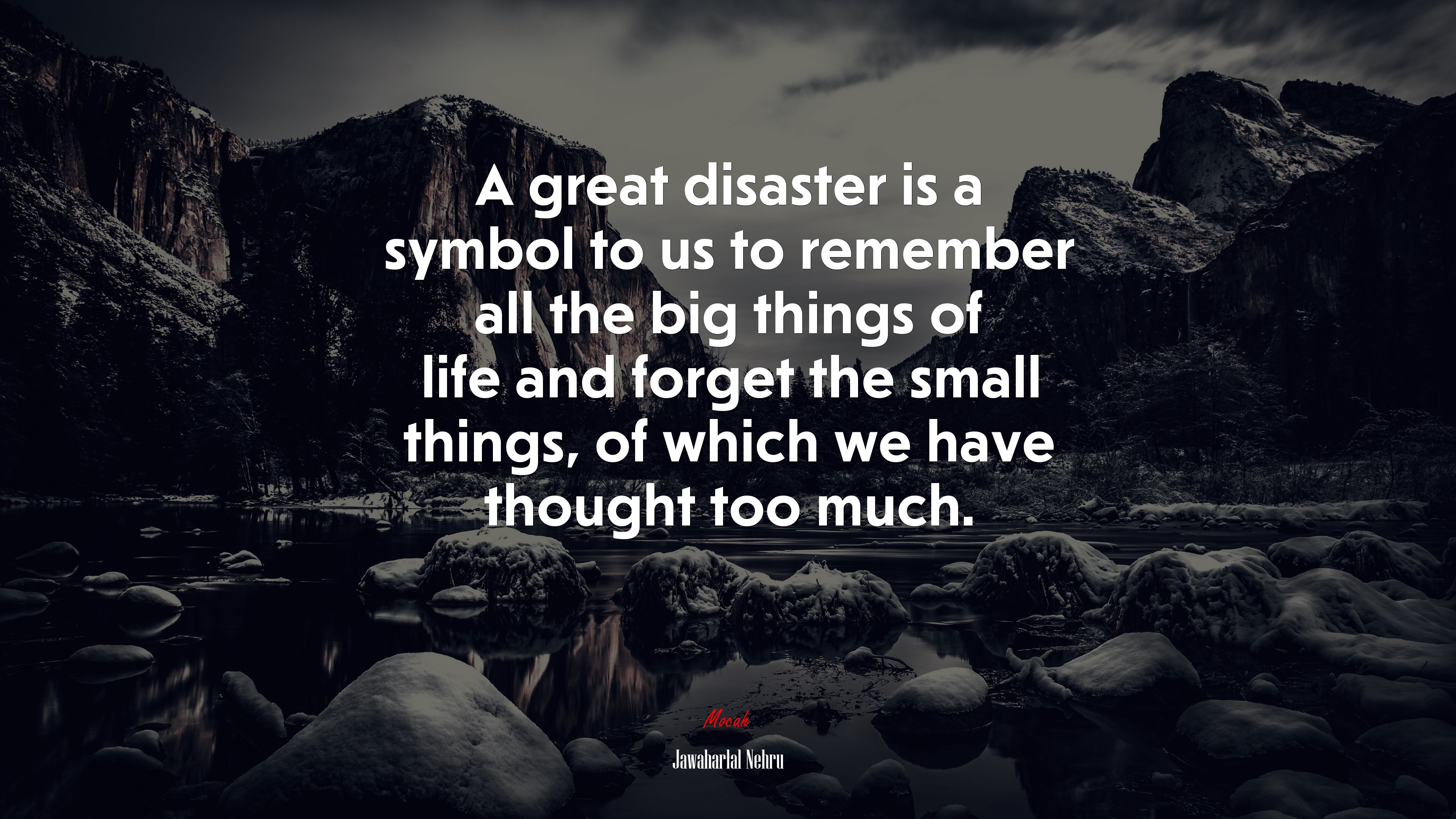 A great disaster is a symbol to us to remember all the big things of life and forget the small things, of which we have thought too much. | Jawaharlal Nehru quote HD Wallpaper