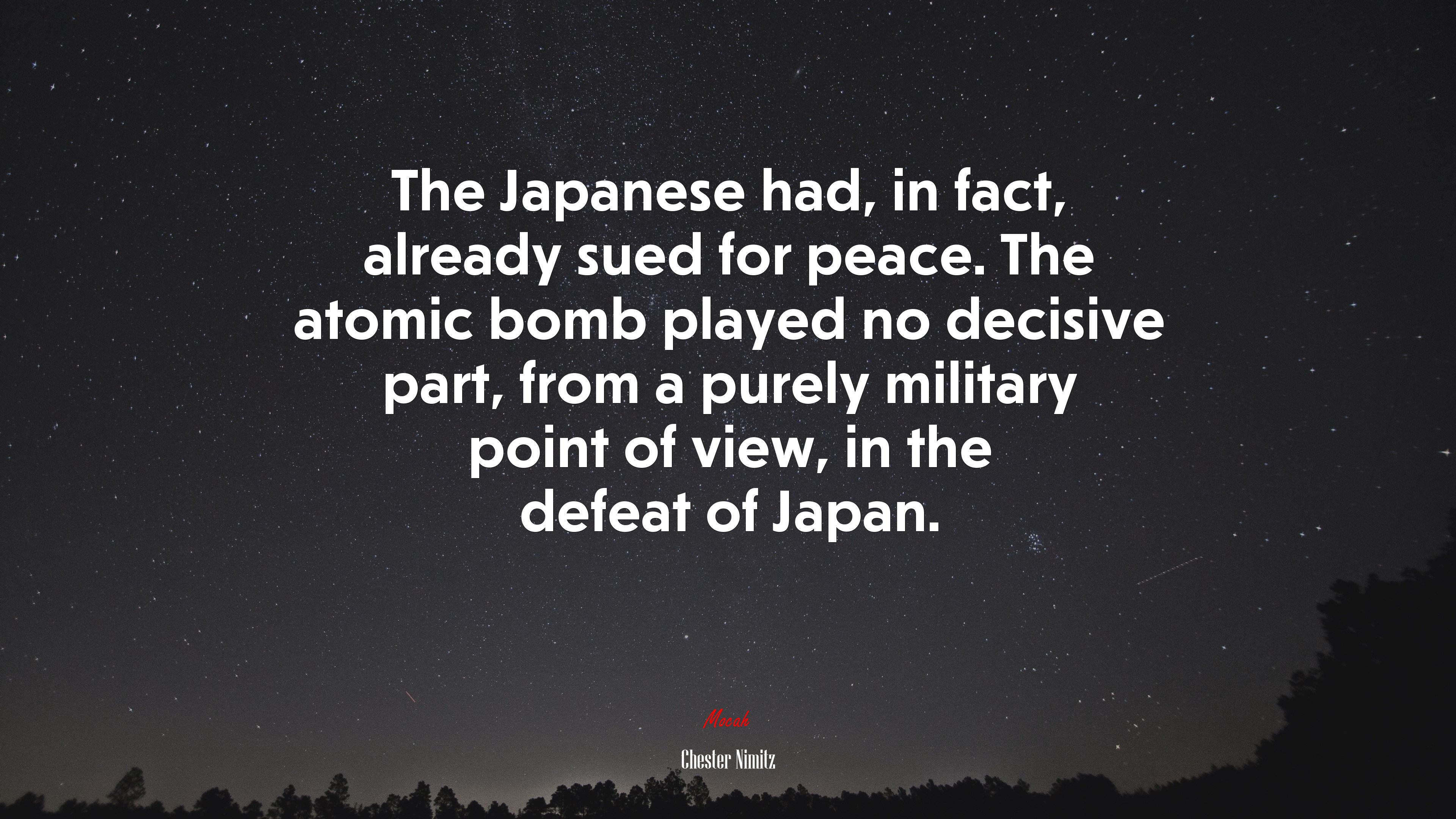 The Japanese had, in fact, already sued for peace. The atomic bomb played no decisive part, from a purely military point of view, in the defeat of Japan. | Chester Nimitz quote HD Wallpaper