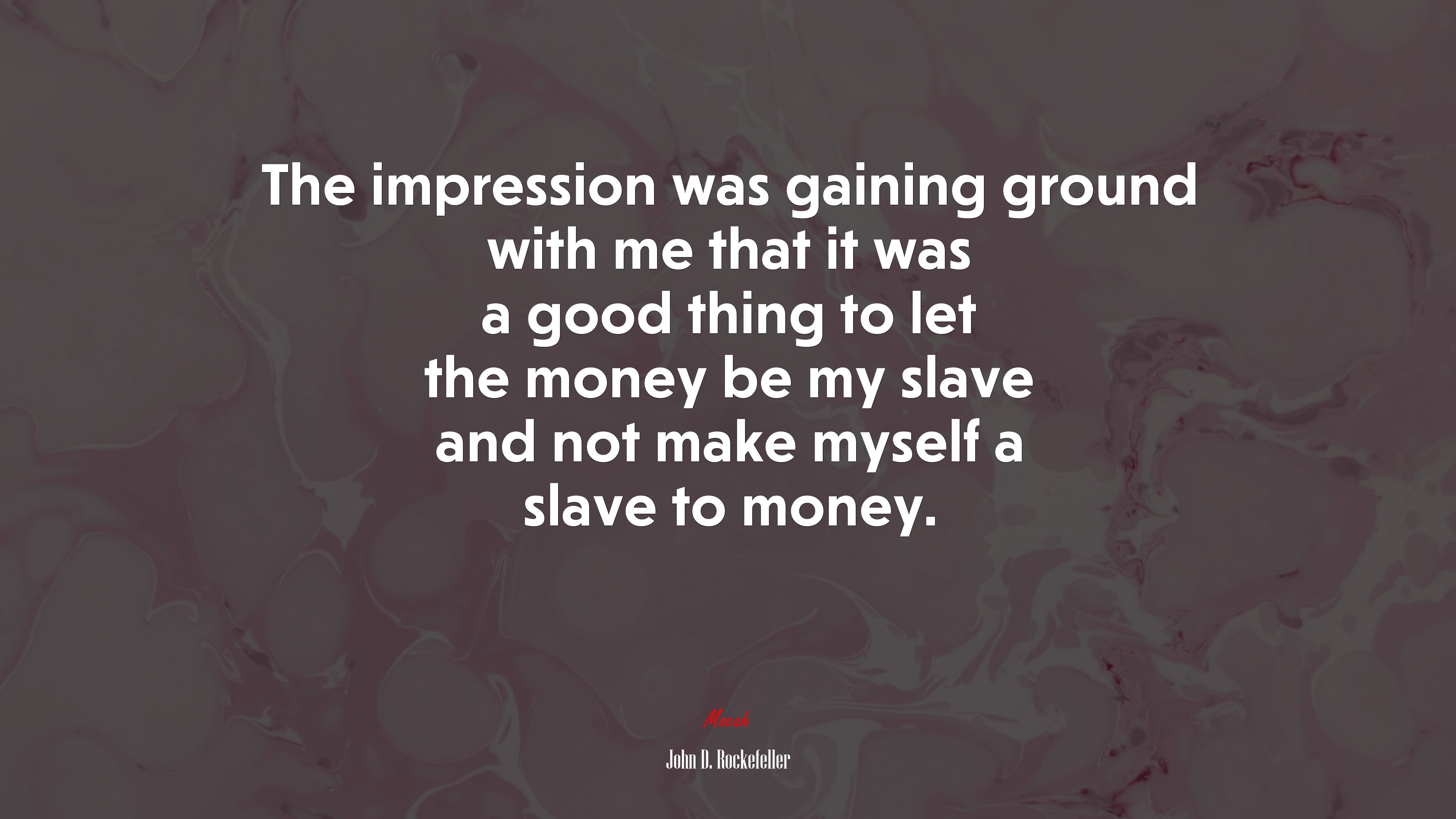The impression was gaining ground with me that it was a good thing to let the money be my slave and not make myself a slave to money. | John D. Rockefeller quote HD Wallpaper