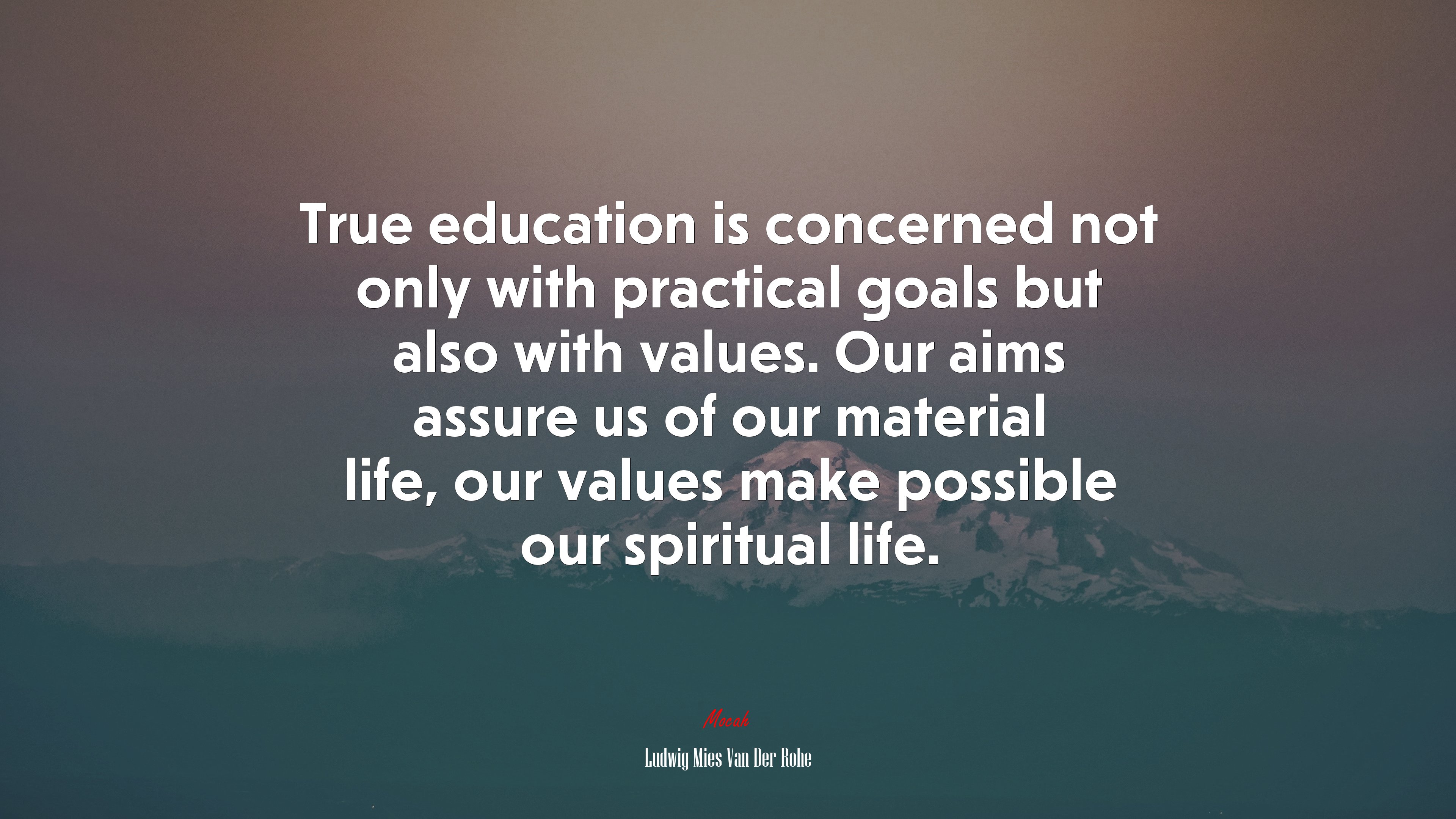 True education is concerned not only with practical goals but also with values. Our aims assure us of our material life, our values make possible our spiritual life. | Ludwig Mies Van Der Rohe quote HD Wallpaper