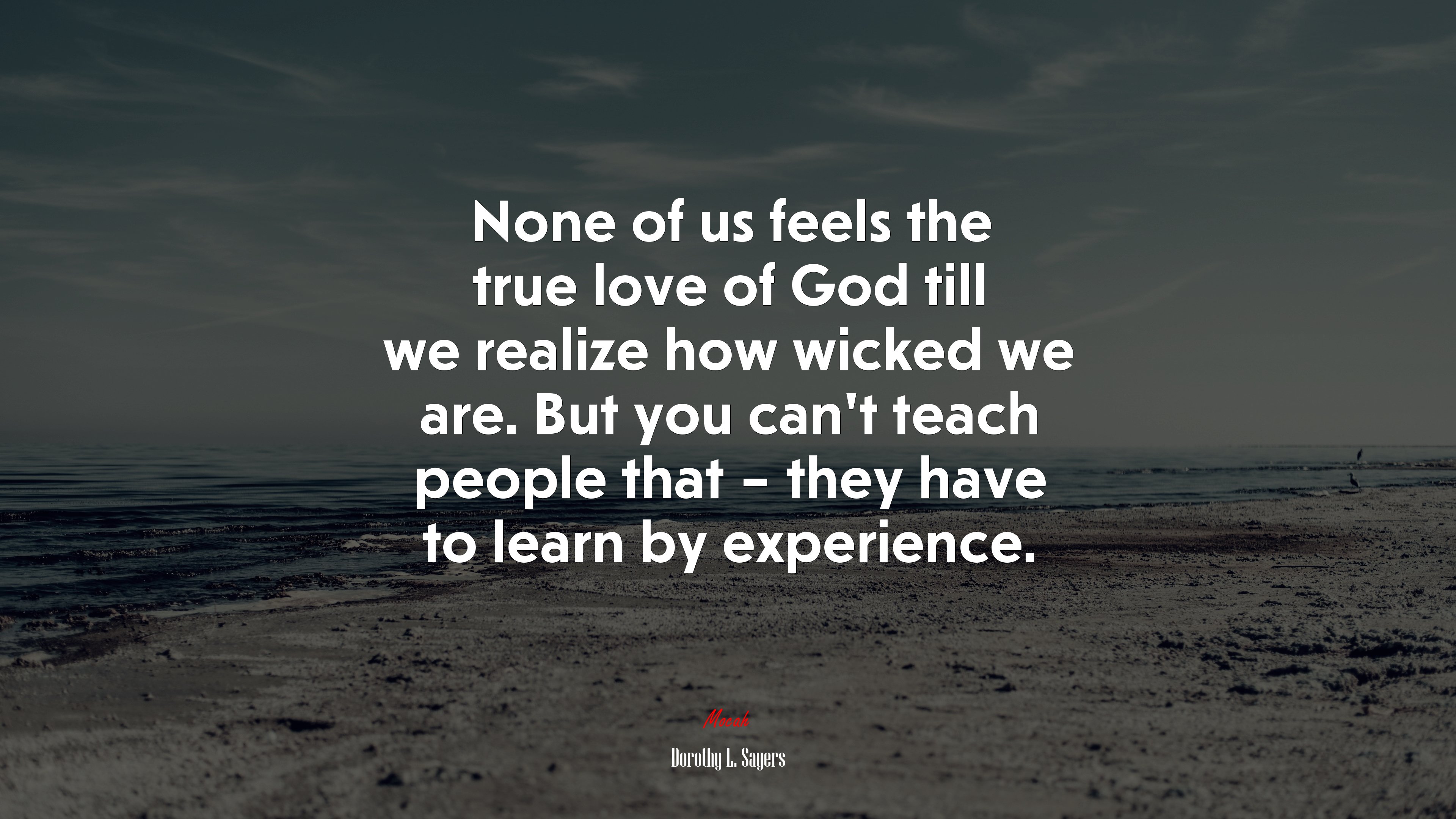 None of us feels the true love of God till we realize how wicked we are. But you can’t teach people that – they have to learn by experience. | Dorothy L. Sayers quote HD Wallpaper