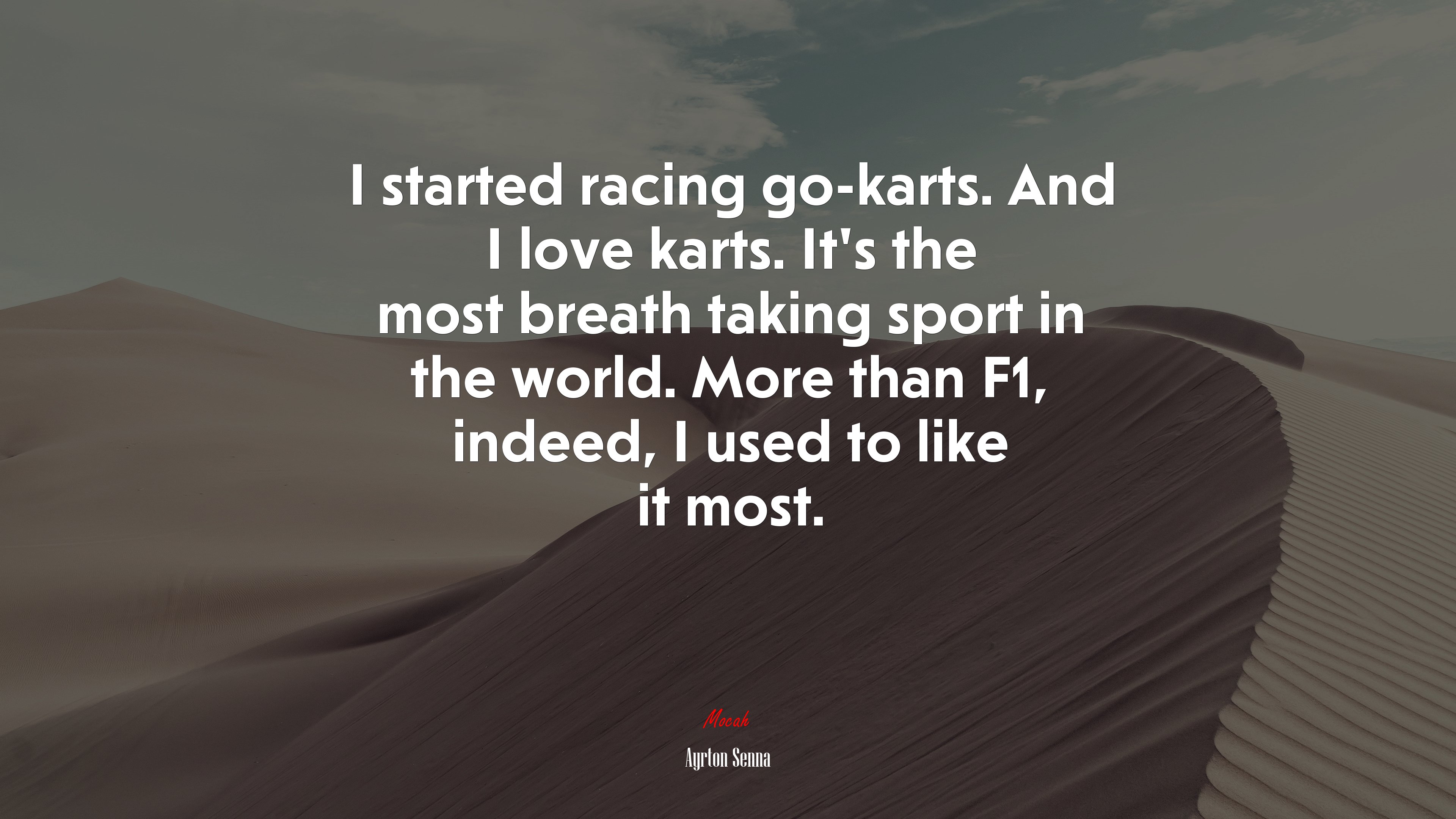 I started racing go-karts. And I love karts. It’s the most breath taking sport in the world. More than F1, indeed, I used to like it most. | Ayrton Senna quote HD Wallpaper
