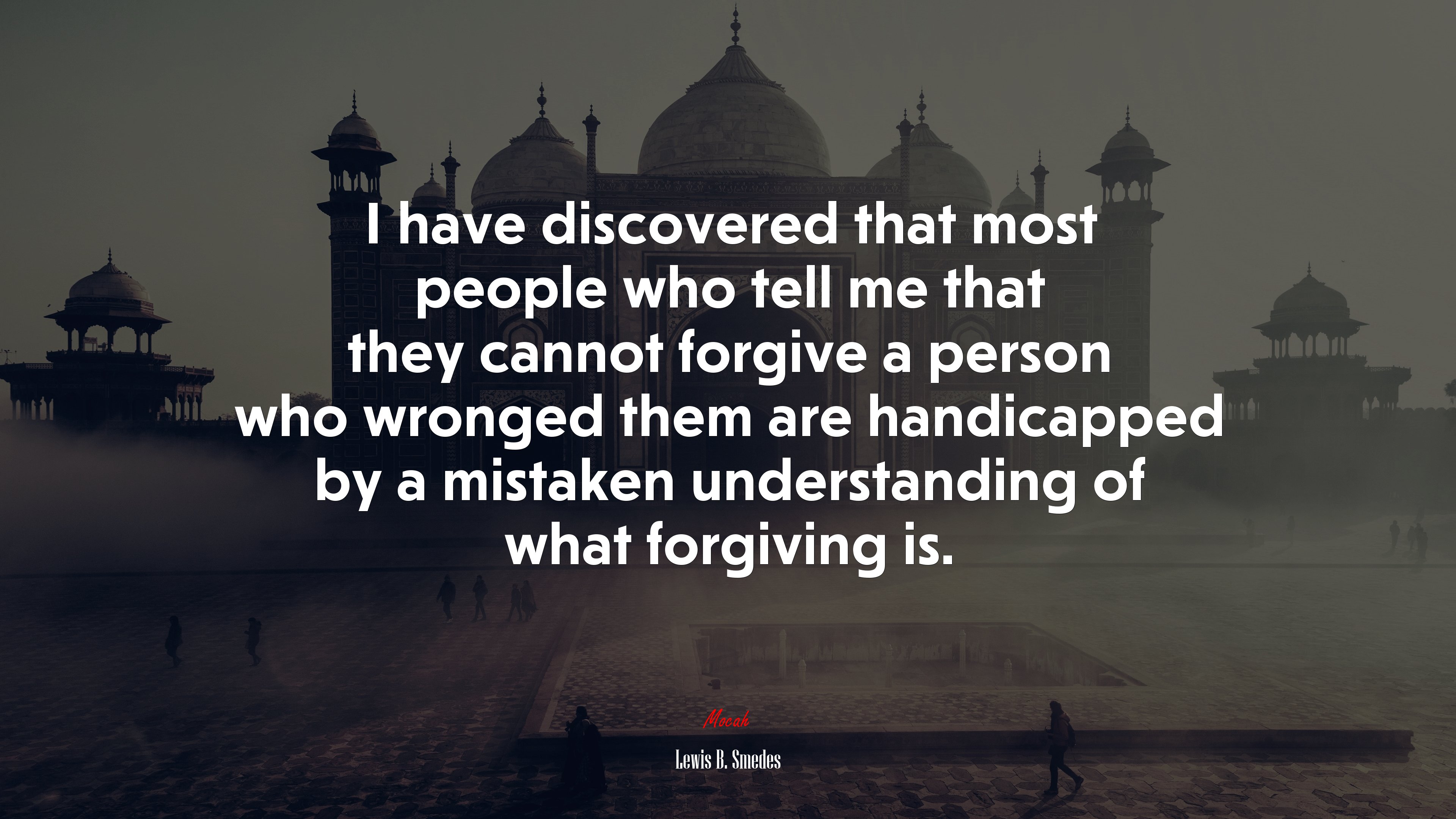 I have discovered that most people who tell me that they cannot forgive a person who wronged them are handicapped by a mistaken understanding of what forgiving is. | Lewis B. Smedes quote HD Wallpaper