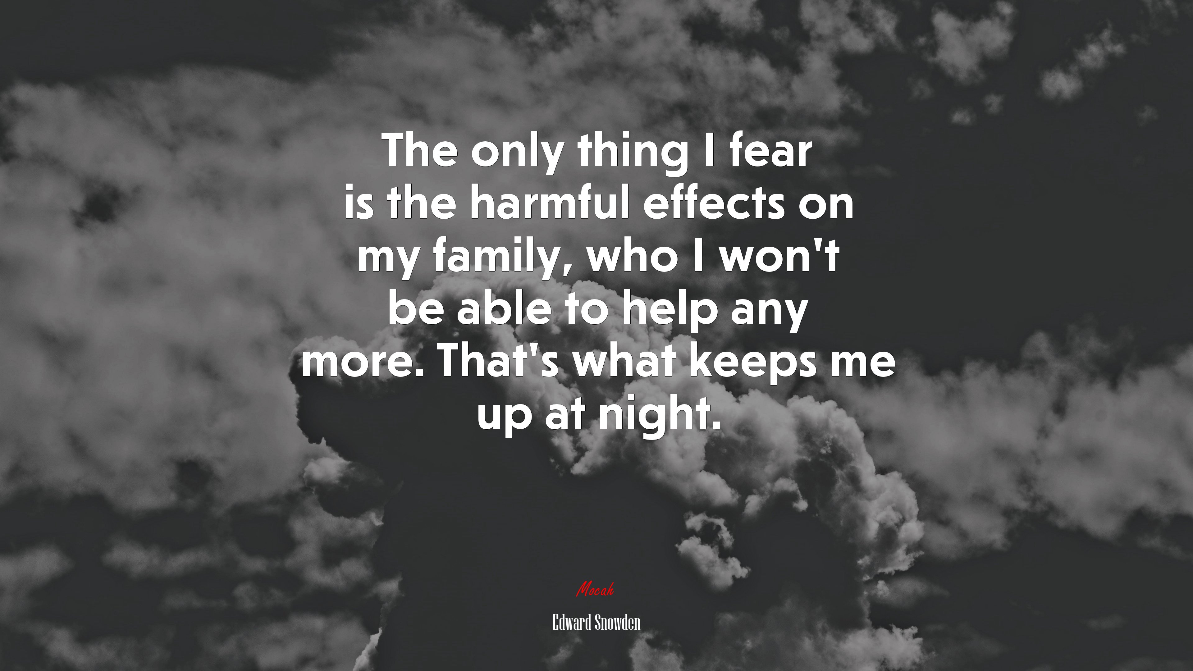 The only thing I fear is the harmful effects on my family, who I won’t be able to help any more. That’s what keeps me up at night. | Edward Snowden quote HD Wallpaper