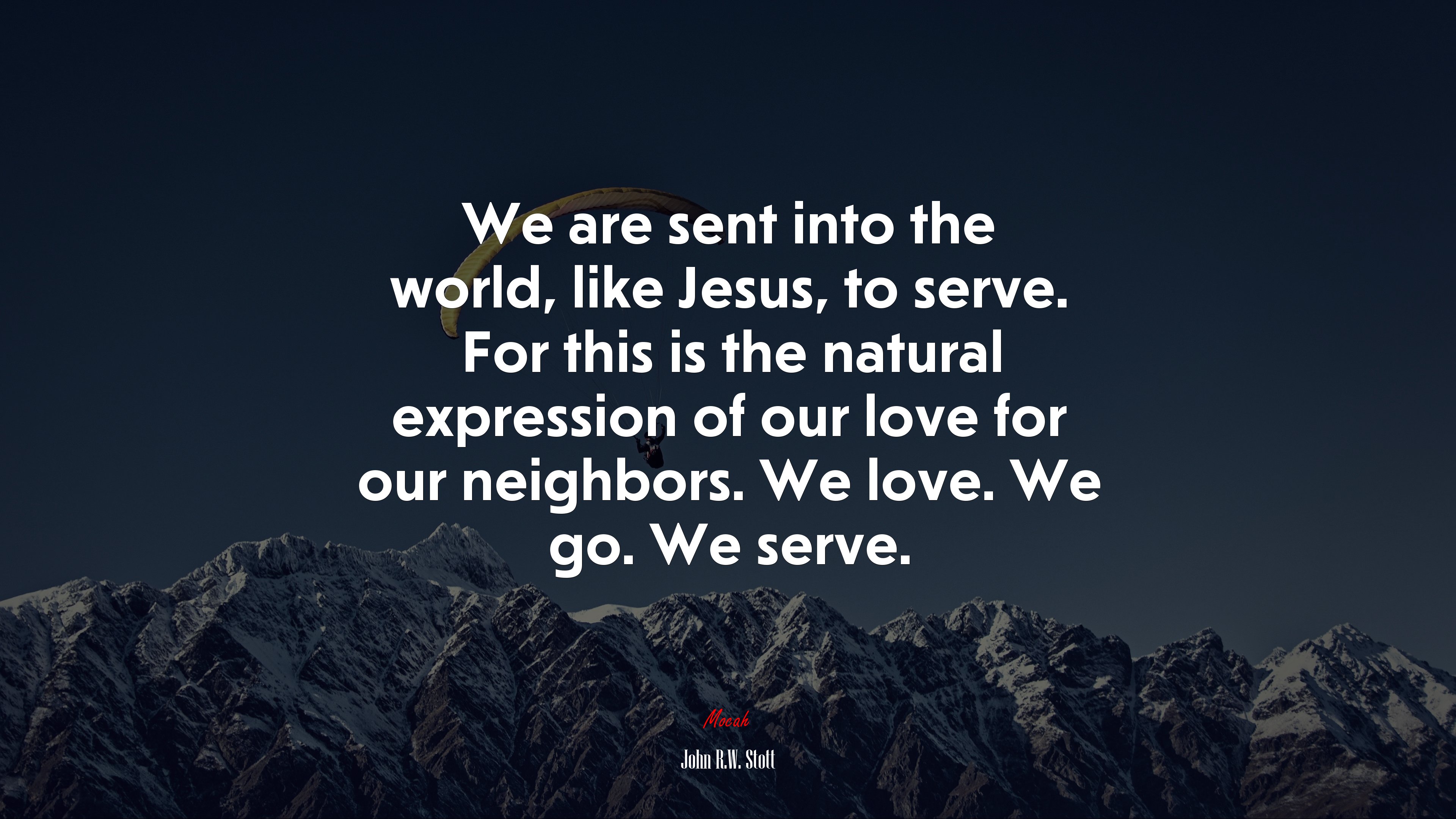 We are sent into the world, like Jesus, to serve. For this is the natural expression of our love for our neighbors. We love. We go. We serve. | John R.W. Stott quote HD Wallpaper