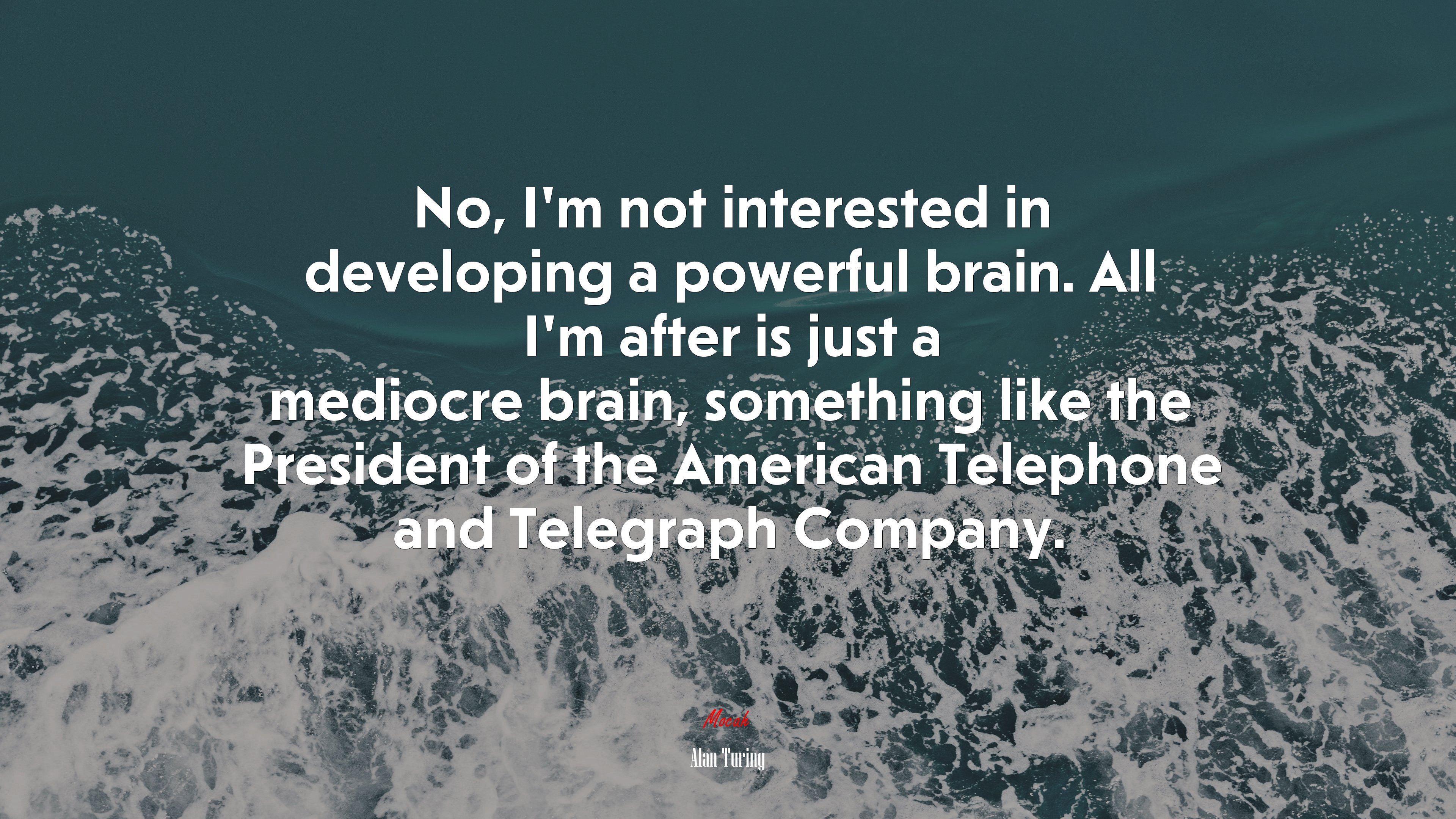 No, I’m not interested in developing a powerful brain. All I’m after is just a mediocre brain, something like the President of the American Telephone and Telegraph Company. | Alan Turing quote HD Wallpaper