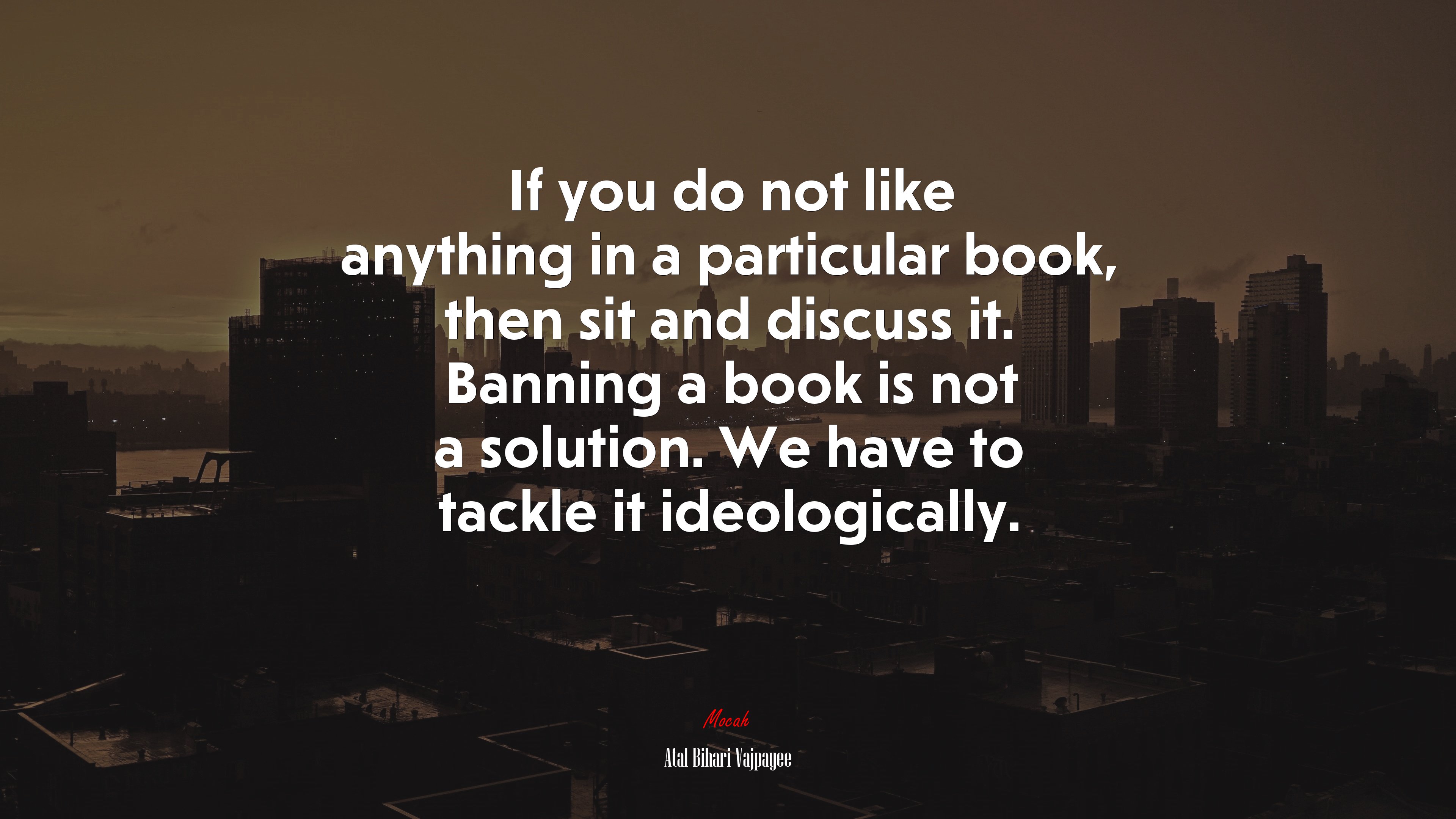 If you do not like anything in a particular book, then sit and discuss it. Banning a book is not a solution. We have to tackle it ideologically. | Atal Bihari Vajpayee quote HD Wallpaper