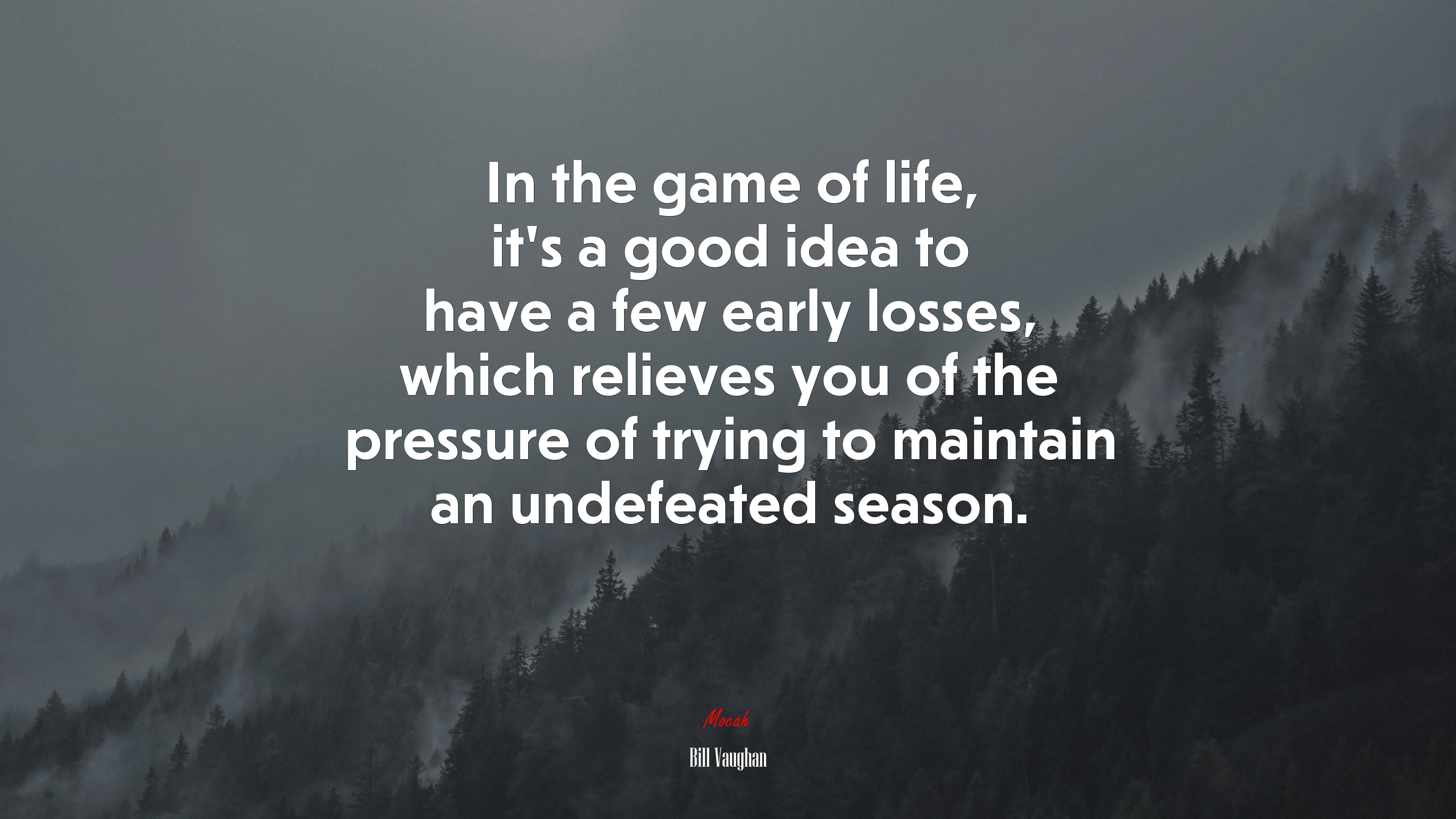 In the game of life, it’s a good idea to have a few early losses, which relieves you of the pressure of trying to maintain an undefeated season. | Bill Vaughan quote HD Wallpaper