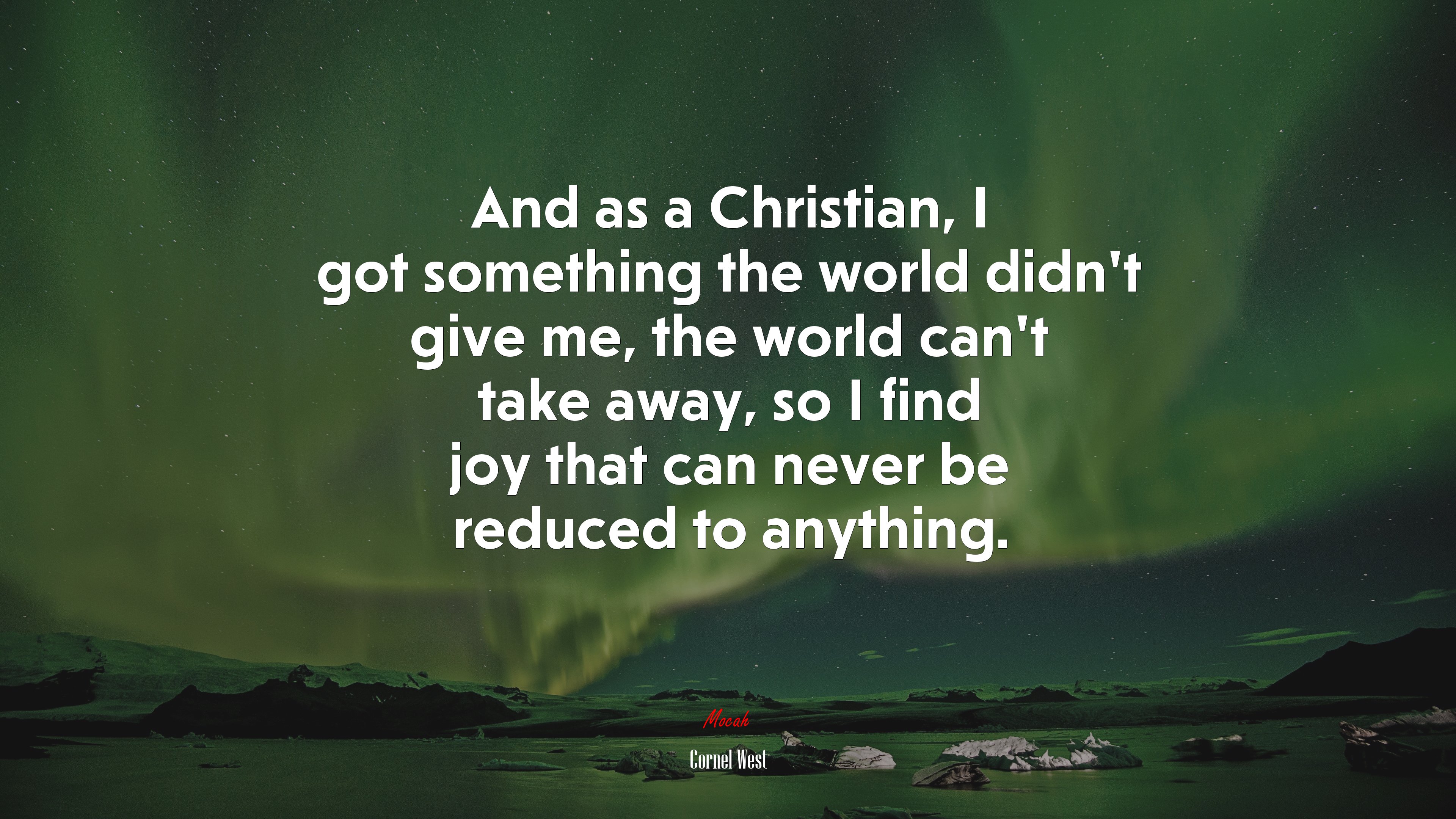 And as a Christian, I got something the world didn’t give me, the world can’t take away, so I find joy that can never be reduced to anything. | Cornel West quote HD Wallpaper