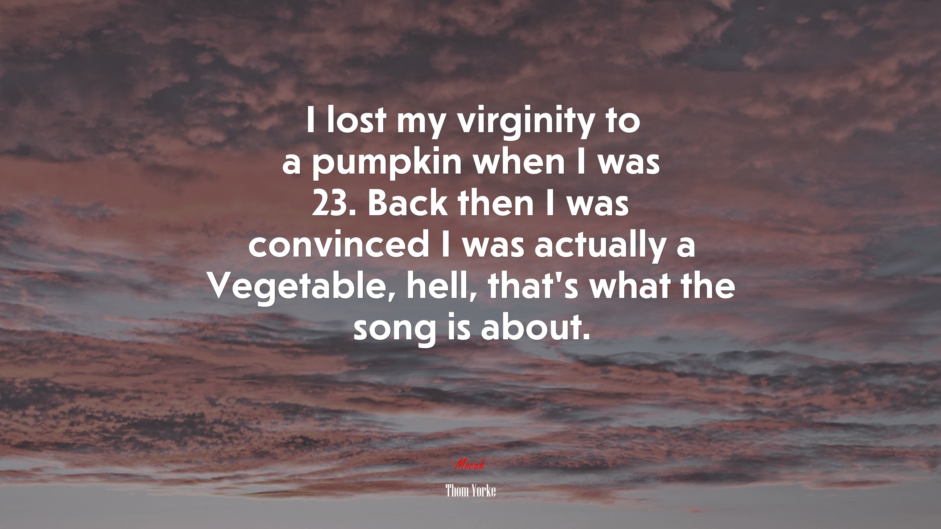 I lost my virginity to a pumpkin when I was 23. Back then I was convinced I was actually a Vegetable, hell, that’s what the song is about. | Thom Yorke quote HD Wallpaper