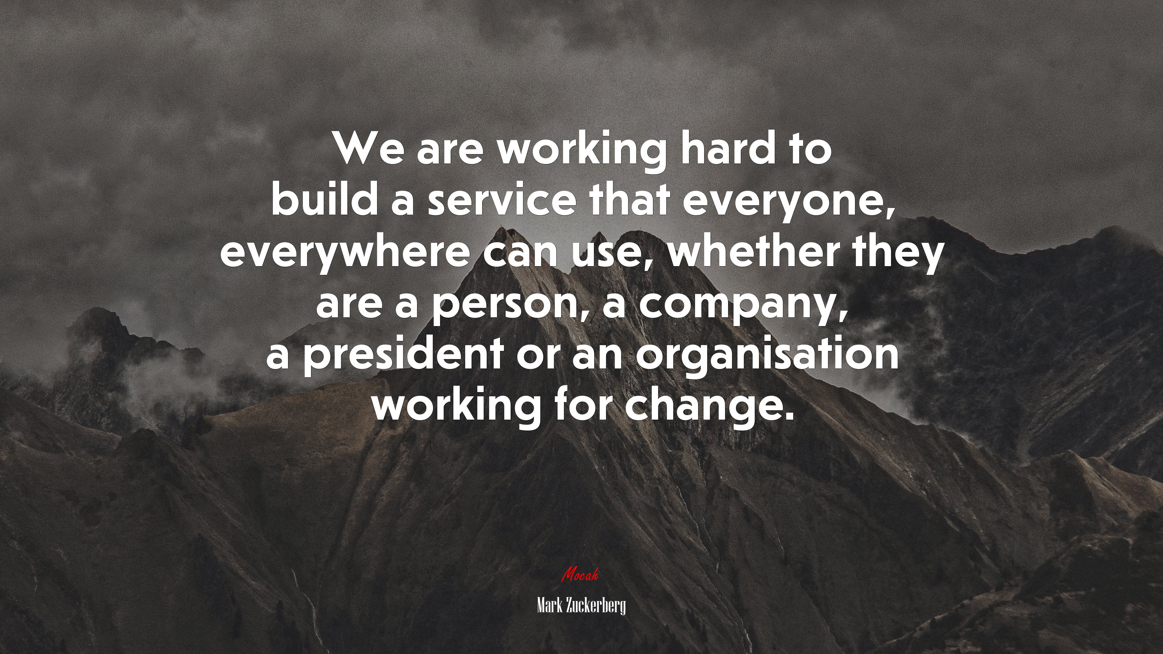 We are working hard to build a service that everyone, everywhere can use, whether they are a person, a company, a president or an organisation working for change. | Mark Zuckerberg quote HD Wallpaper